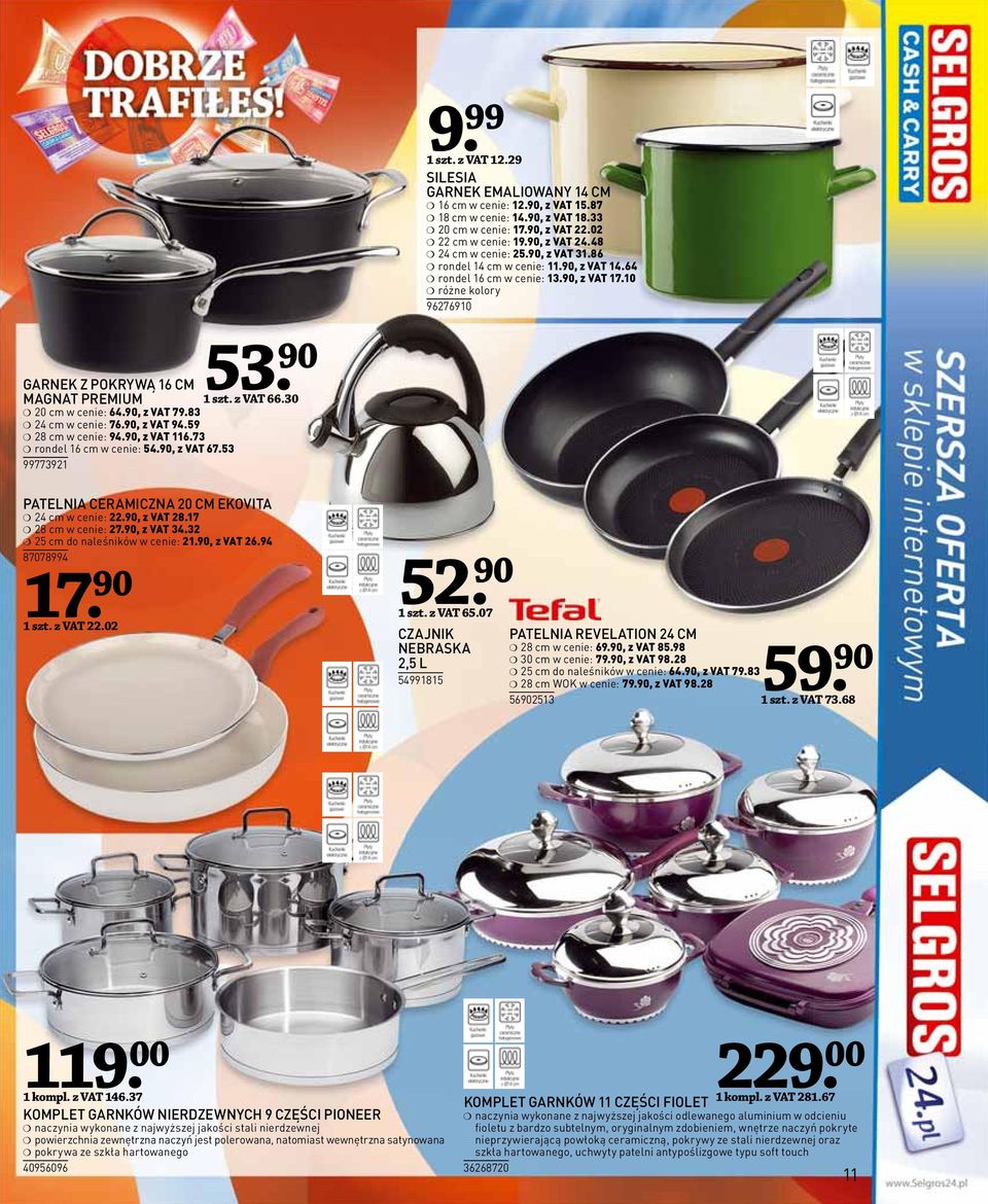 30 20 cm w cenie: 64.90, z VAT 79.83 24 cm w cenie: 76.90, z VAT 94.59 28 cm w cenie: 94.90, z VAT 116.73 rondel 16 cm w cenie: 54.90, z VAT 67.