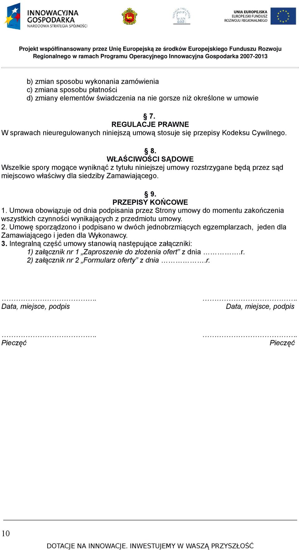 WŁAŚCIWOŚCI SĄDOWE Wszelkie spory mogące wyniknąć z tytułu niniejszej umowy rozstrzygane będą przez sąd miejscowo właściwy dla siedziby Zamawiającego. 9. PRZEPISY KOŃCOWE 1.