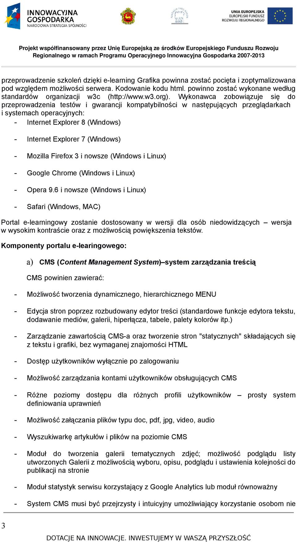 Wykonawca zobowiązuje się do przeprowadzenia testów i gwarancji kompatybilności w następujących przeglądarkach i systemach operacyjnych: - Internet Explorer 8 (Windows) - Internet Explorer 7