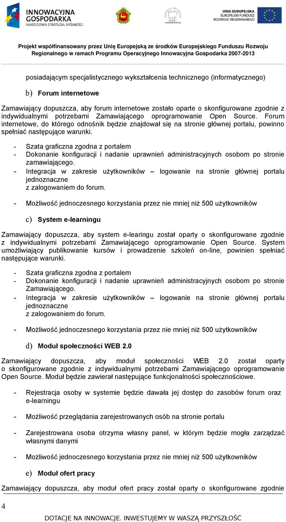 - Szata graficzna zgodna z portalem - Dokonanie konfiguracji i nadanie uprawnień administracyjnych osobom po stronie zamawiającego.