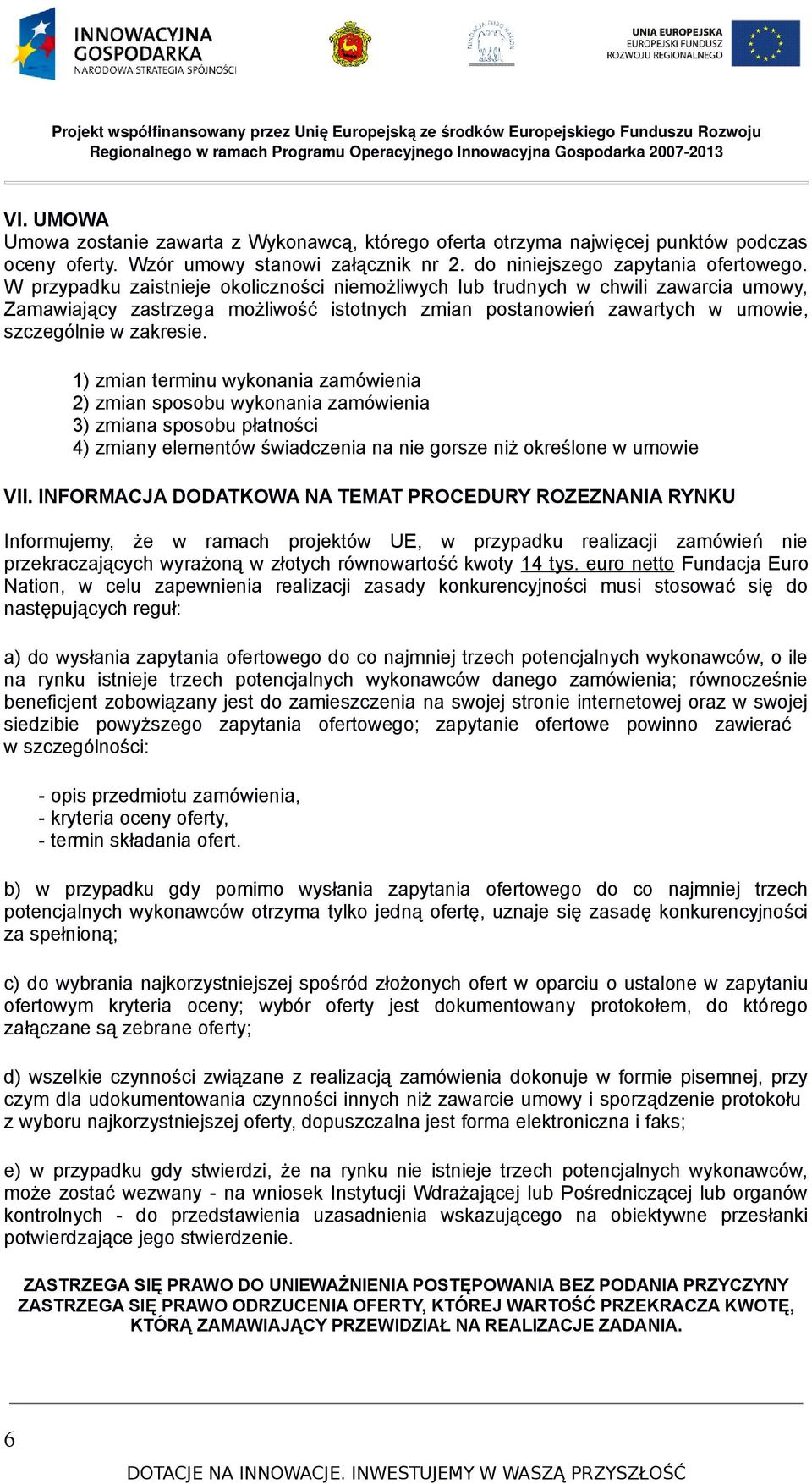 1) zmian terminu wykonania zamówienia 2) zmian sposobu wykonania zamówienia 3) zmiana sposobu płatności 4) zmiany elementów świadczenia na nie gorsze niż określone w umowie VII.