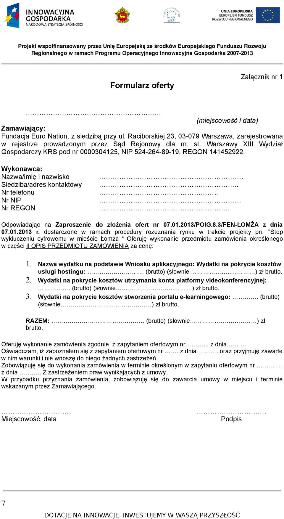 Warszawy XIII Wydział Gospodarczy KRS pod nr 0000304125, NIP 524-264-89-19, REGON 141452922 Wykonawca: Nazwa/imię i nazwisko Siedziba/adres kontaktowy Nr telefonu Nr NIP Nr REGON.