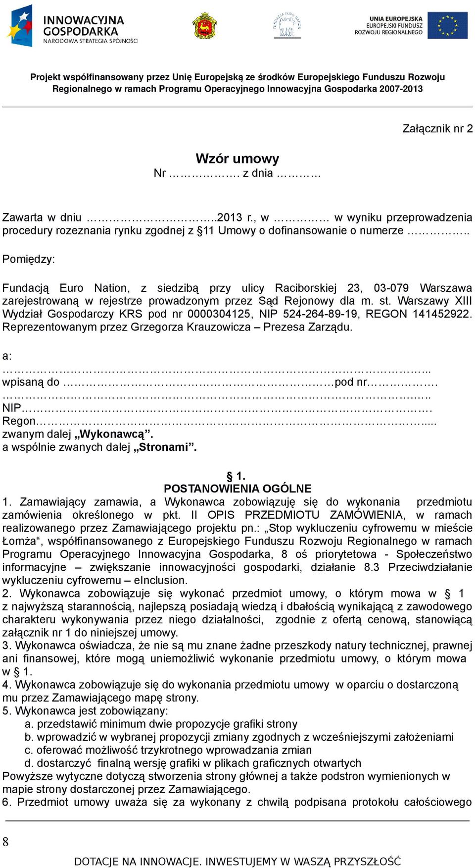 Warszawy XIII Wydział Gospodarczy KRS pod nr 0000304125, NIP 524-264-89-19, REGON 141452922. Reprezentowanym przez Grzegorza Krauzowicza Prezesa Zarządu. a:... wpisaną do pod nr.... NIP. Regon.