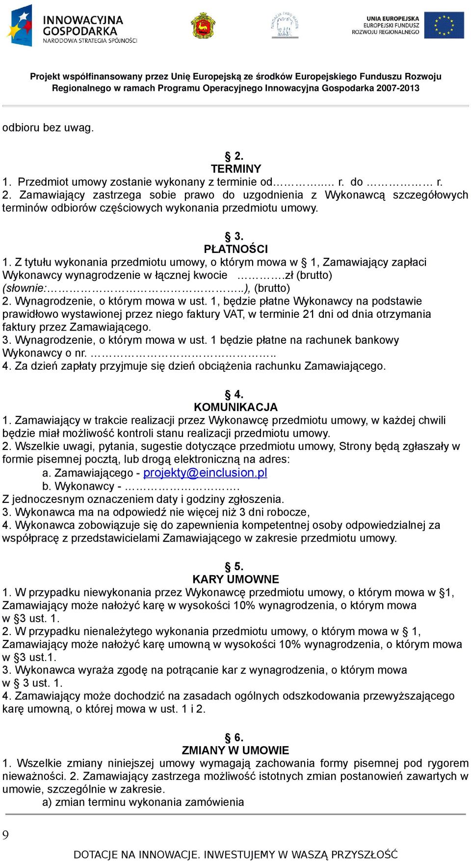 Wynagrodzenie, o którym mowa w ust. 1, będzie płatne Wykonawcy na podstawie prawidłowo wystawionej przez niego faktury VAT, w terminie 21 dni od dnia otrzymania faktury przez Zamawiającego. 3.