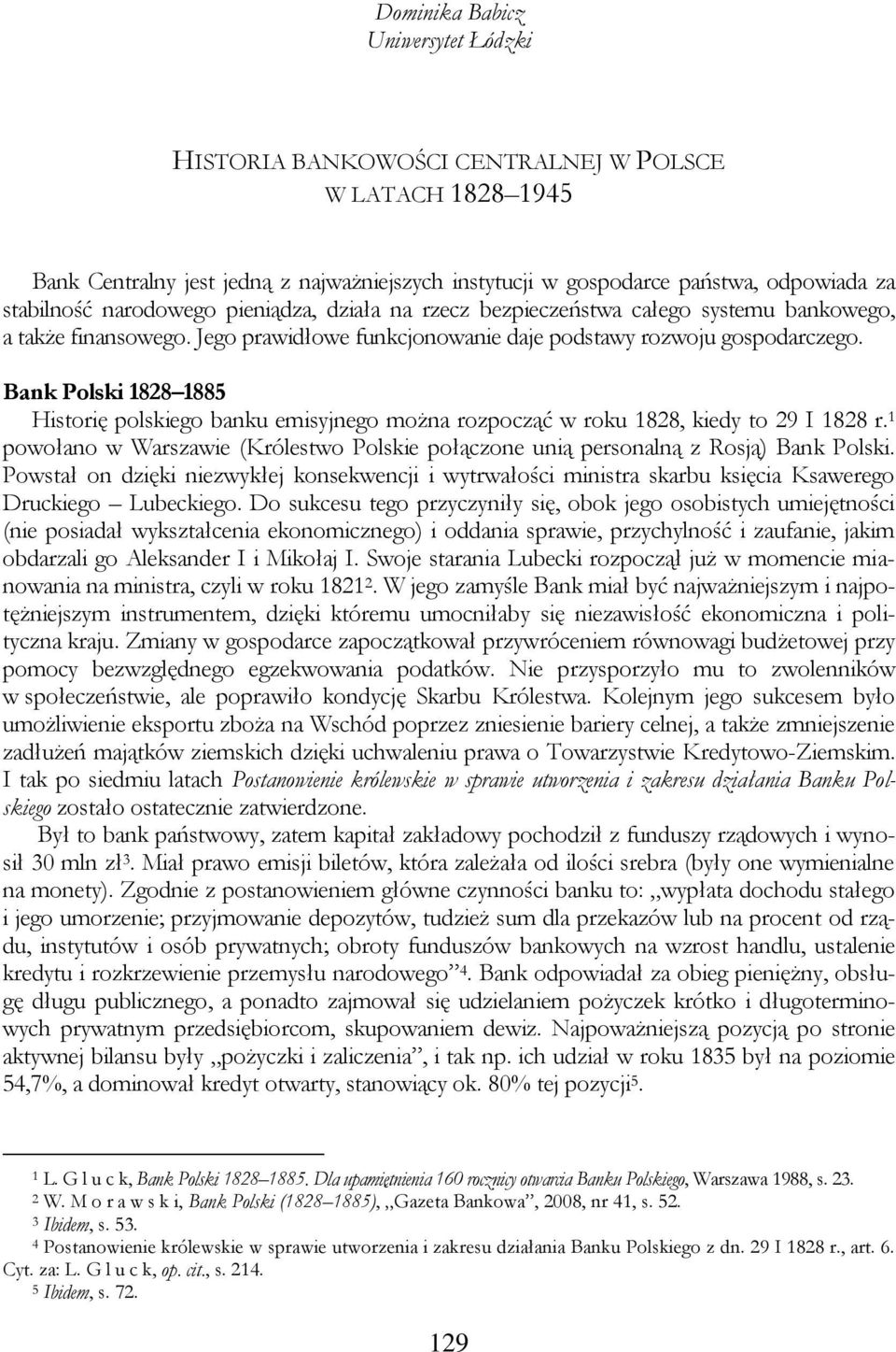 Bank Polski 1828 1885 Historię polskiego banku emisyjnego można rozpocząć w roku 1828, kiedy to 29 I 1828 r. 1 powołano w Warszawie (Królestwo Polskie połączone unią personalną z Rosją) Bank Polski.