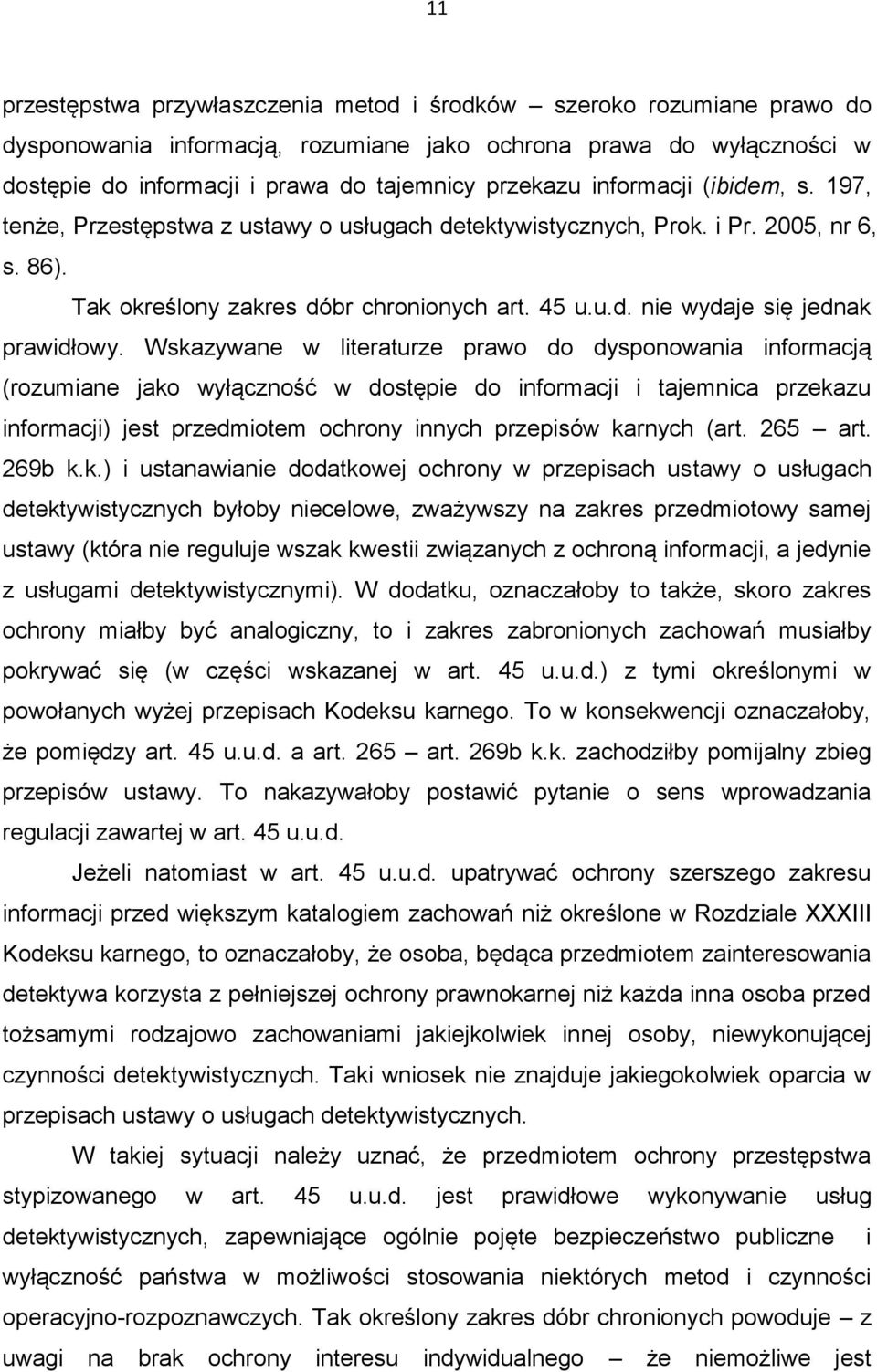 Wskazywane w literaturze prawo do dysponowania informacją (rozumiane jako wyłączność w dostępie do informacji i tajemnica przekazu informacji) jest przedmiotem ochrony innych przepisów karnych (art.