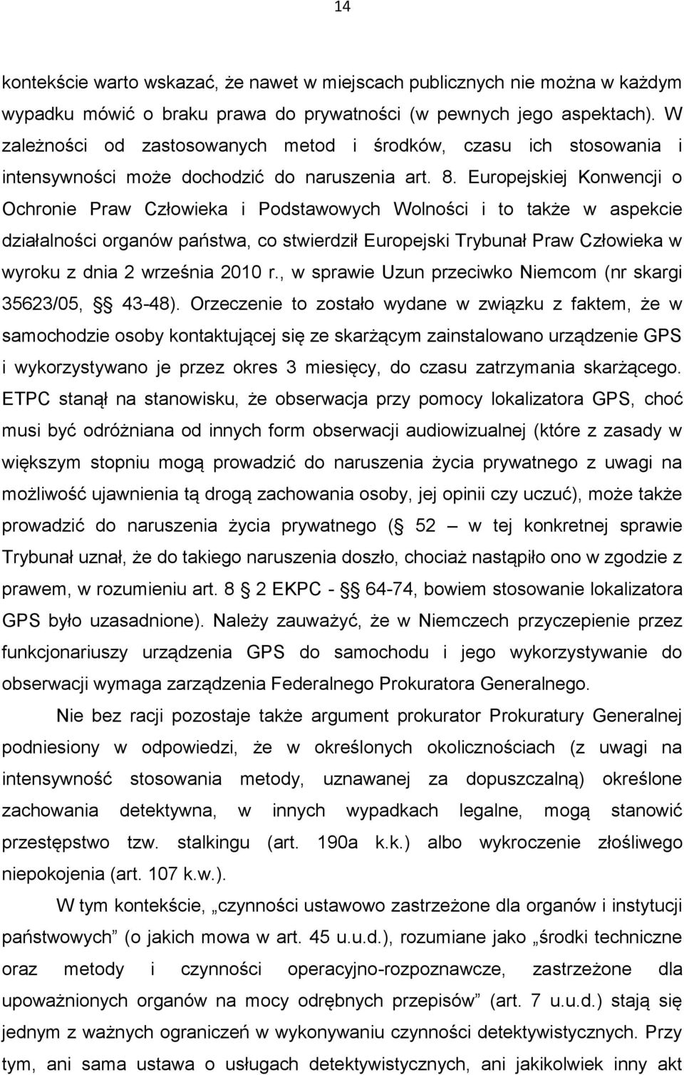 Europejskiej Konwencji o Ochronie Praw Człowieka i Podstawowych Wolności i to także w aspekcie działalności organów państwa, co stwierdził Europejski Trybunał Praw Człowieka w wyroku z dnia 2