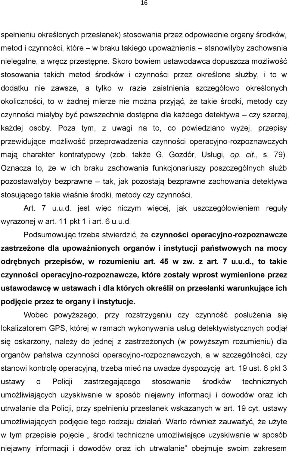 okoliczności, to w żadnej mierze nie można przyjąć, że takie środki, metody czy czynności miałyby być powszechnie dostępne dla każdego detektywa czy szerzej, każdej osoby.