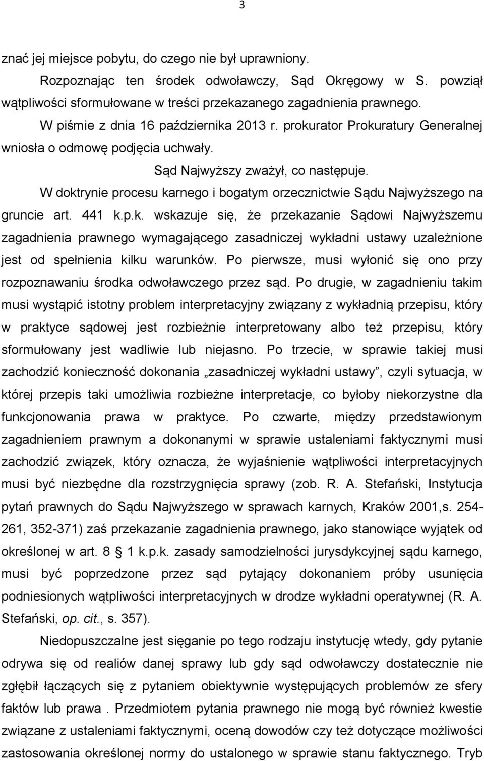 W doktrynie procesu karnego i bogatym orzecznictwie Sądu Najwyższego na gruncie art. 441 k.p.k. wskazuje się, że przekazanie Sądowi Najwyższemu zagadnienia prawnego wymagającego zasadniczej wykładni ustawy uzależnione jest od spełnienia kilku warunków.