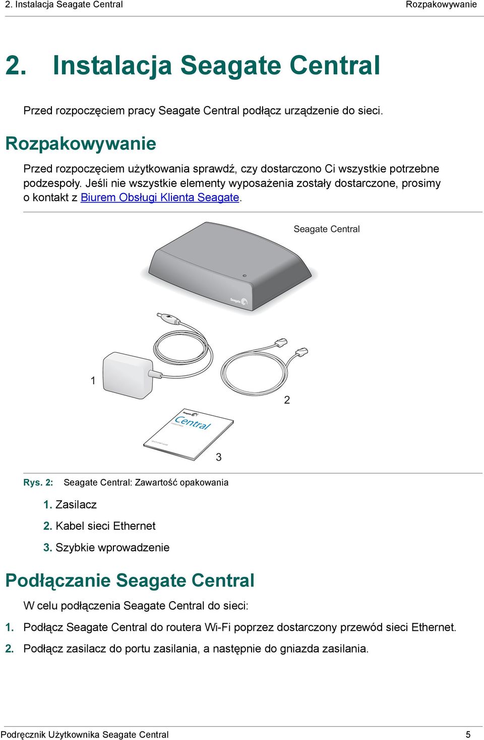 Jeśli nie wszystkie elementy wyposażenia zostały dostarczone, prosimy o kontakt z Biurem Obsługi Klienta Seagate. Seagate Central 1 2 Central SHARED STORAGE 3 Rys.