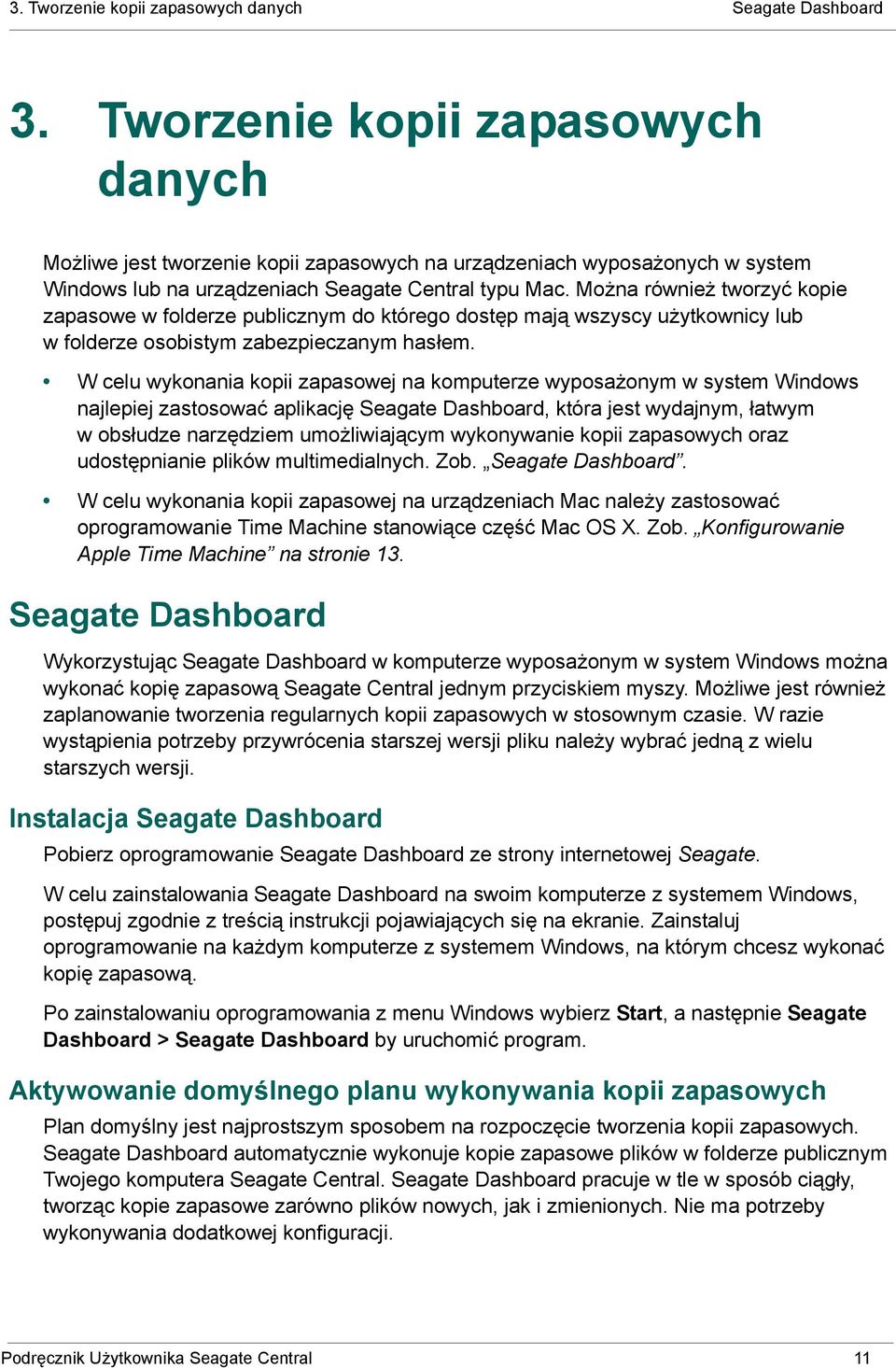 Można również tworzyć kopie zapasowe w folderze publicznym do którego dostęp mają wszyscy użytkownicy lub w folderze osobistym zabezpieczanym hasłem.