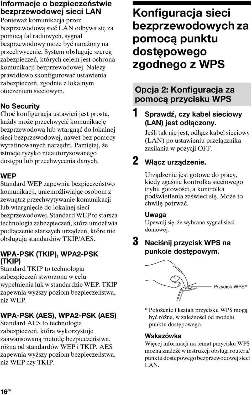 No Security Choć konfiguracja ustawień jest prosta, każdy może przechwycić komunikację bezprzewodową lub wtargnąć do lokalnej sieci bezprzewodowej, nawet bez pomocy wyrafinowanych narzędzi.