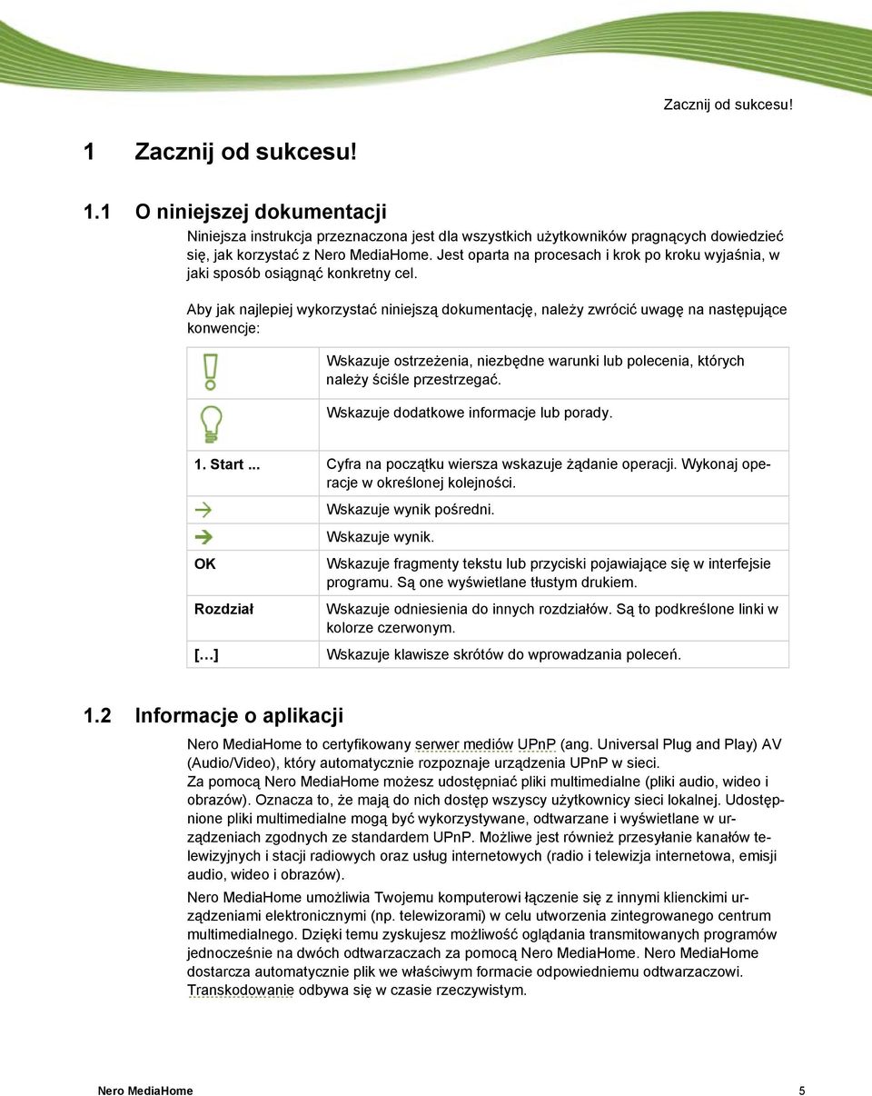 Aby jak najlepiej wykorzystać niniejszą dokumentację, należy zwrócić uwagę na następujące konwencje: Wskazuje ostrzeżenia, niezbędne warunki lub polecenia, których należy ściśle przestrzegać.