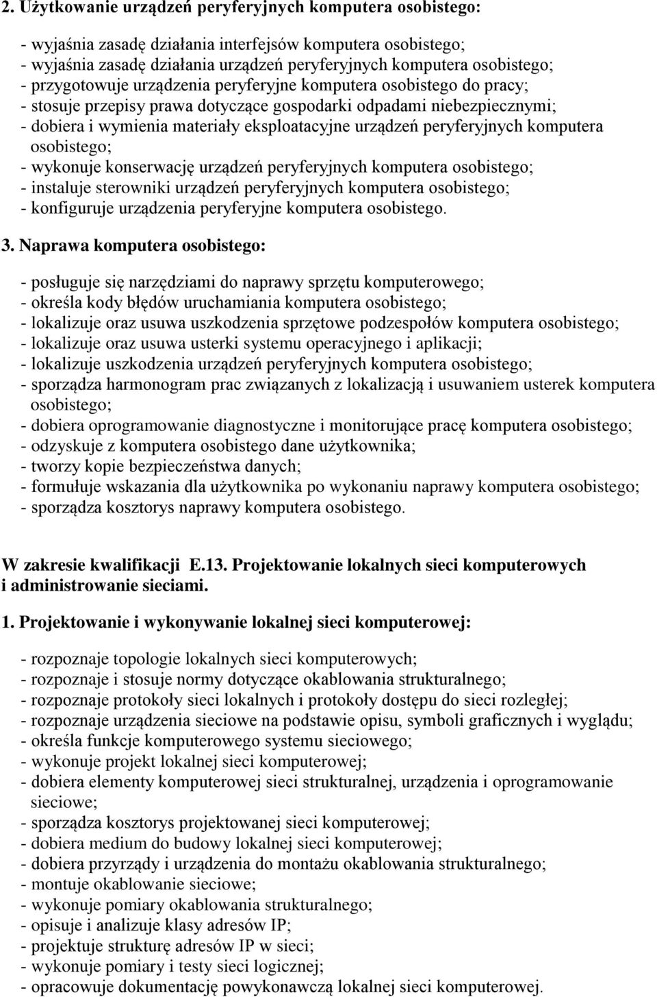 peryferyjnych komputera osobistego; - wykonuje konserwację urządzeń peryferyjnych komputera osobistego; - instaluje sterowniki urządzeń peryferyjnych komputera osobistego; - konfiguruje urządzenia