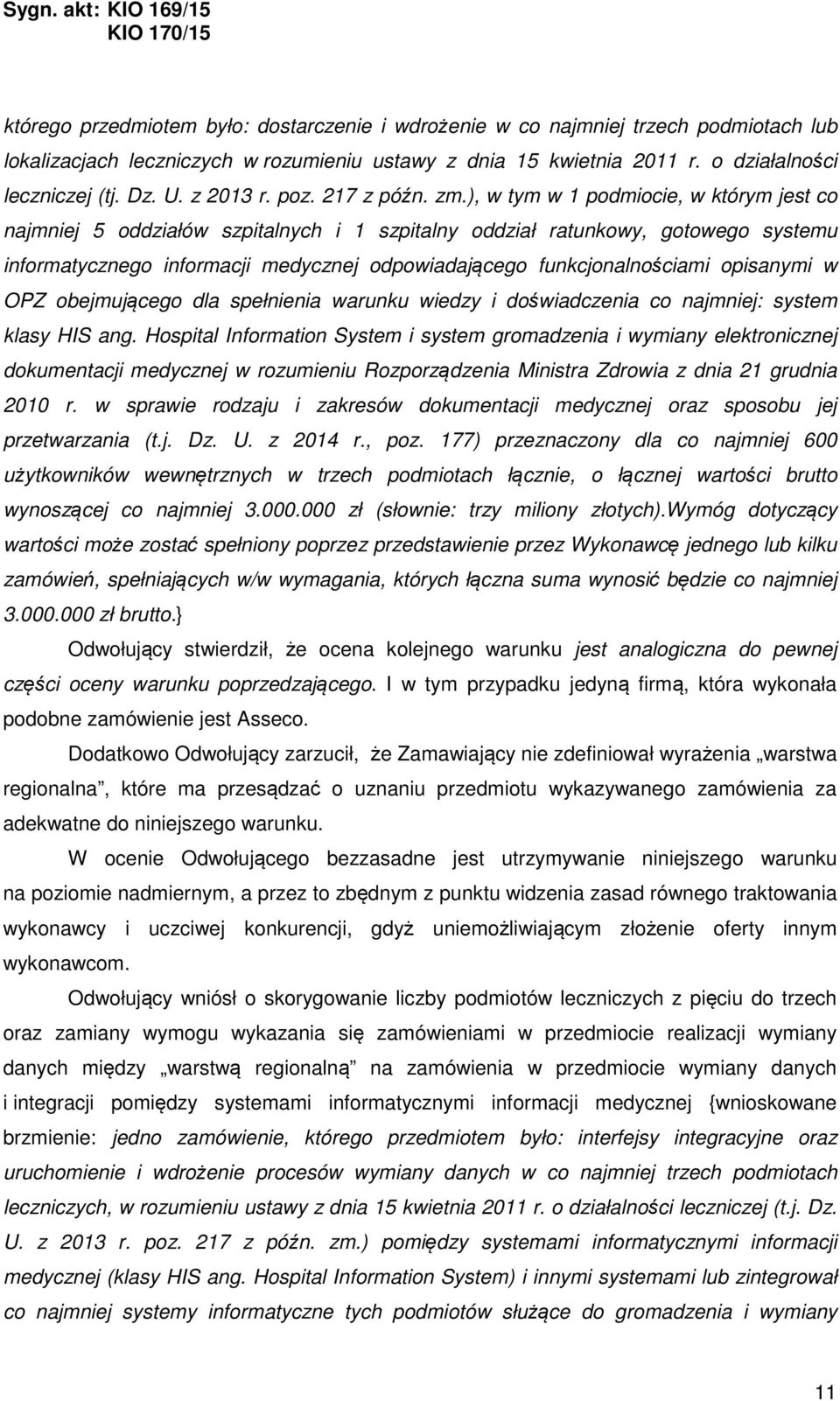 ), w tym w 1 podmiocie, w którym jest co najmniej 5 oddziałów szpitalnych i 1 szpitalny oddział ratunkowy, gotowego systemu informatycznego informacji medycznej odpowiadającego funkcjonalnościami