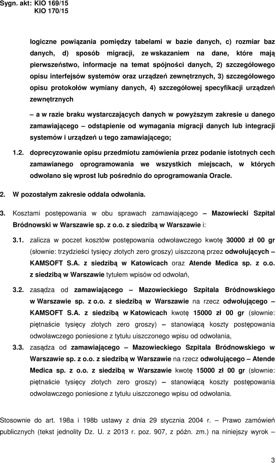 wystarczających danych w powyższym zakresie u danego zamawiającego odstąpienie od wymagania migracji danych lub integracji systemów i urządzeń u tego zamawiającego; 1.2.