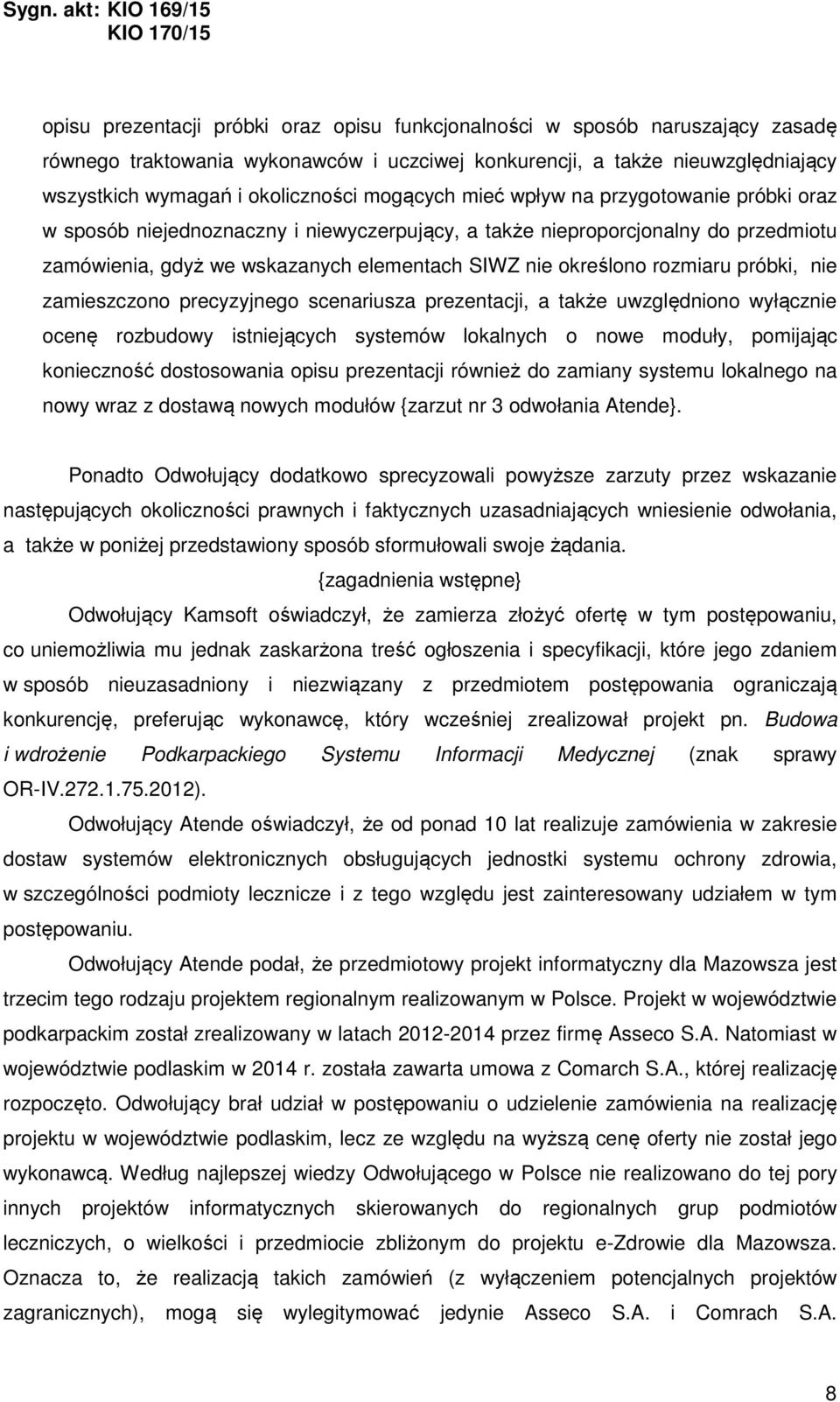 rozmiaru próbki, nie zamieszczono precyzyjnego scenariusza prezentacji, a także uwzględniono wyłącznie ocenę rozbudowy istniejących systemów lokalnych o nowe moduły, pomijając konieczność