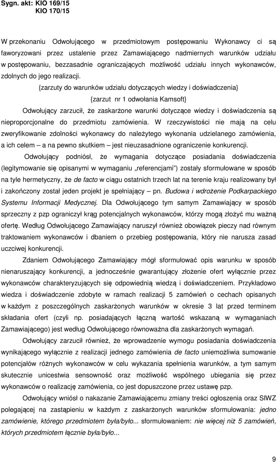 {zarzuty do warunków udziału dotyczących wiedzy i doświadczenia} {zarzut nr 1 odwołania Kamsoft} Odwołujący zarzucił, że zaskarżone warunki dotyczące wiedzy i doświadczenia są nieproporcjonalne do