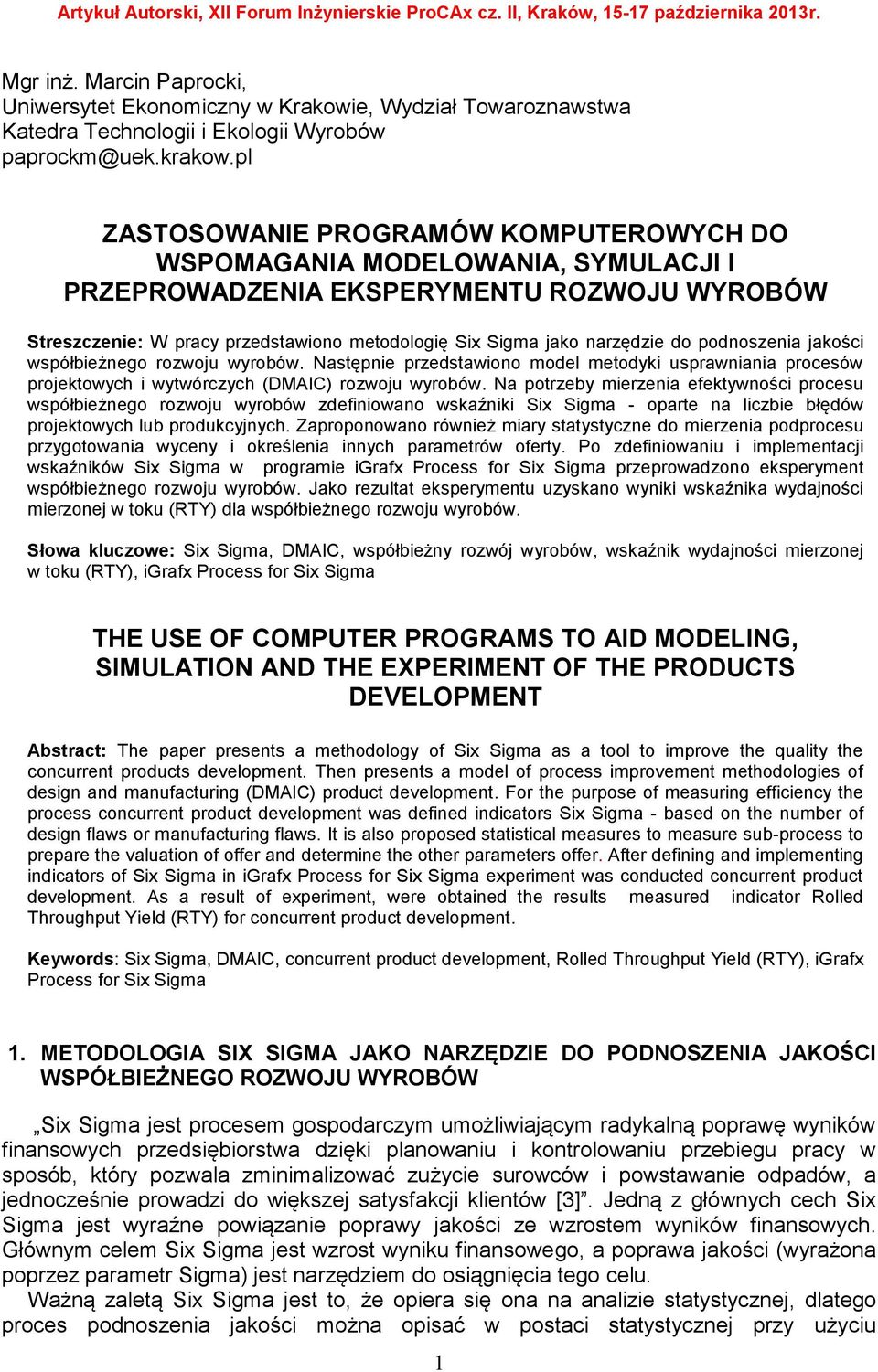 pl ZASTOSOWANIE PROGRAMÓW KOMPUTEROWYCH DO WSPOMAGANIA MODELOWANIA, SYMULACJI I PRZEPROWADZENIA EKSPERYMENTU ROZWOJU WYROBÓW Streszczenie: W pracy przedstawiono metodologię Six Sigma jako narzędzie