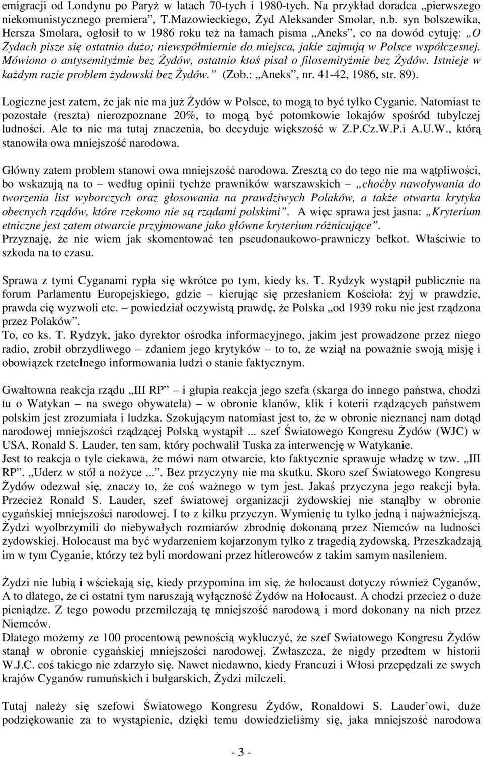 Mówiono o antysemityźmie bez śydów, ostatnio ktoś pisał o filosemityźmie bez śydów. Istnieje w kaŝdym razie problem Ŝydowski bez śydów. (Zob.: Aneks, nr. 41-42, 1986, str. 89).