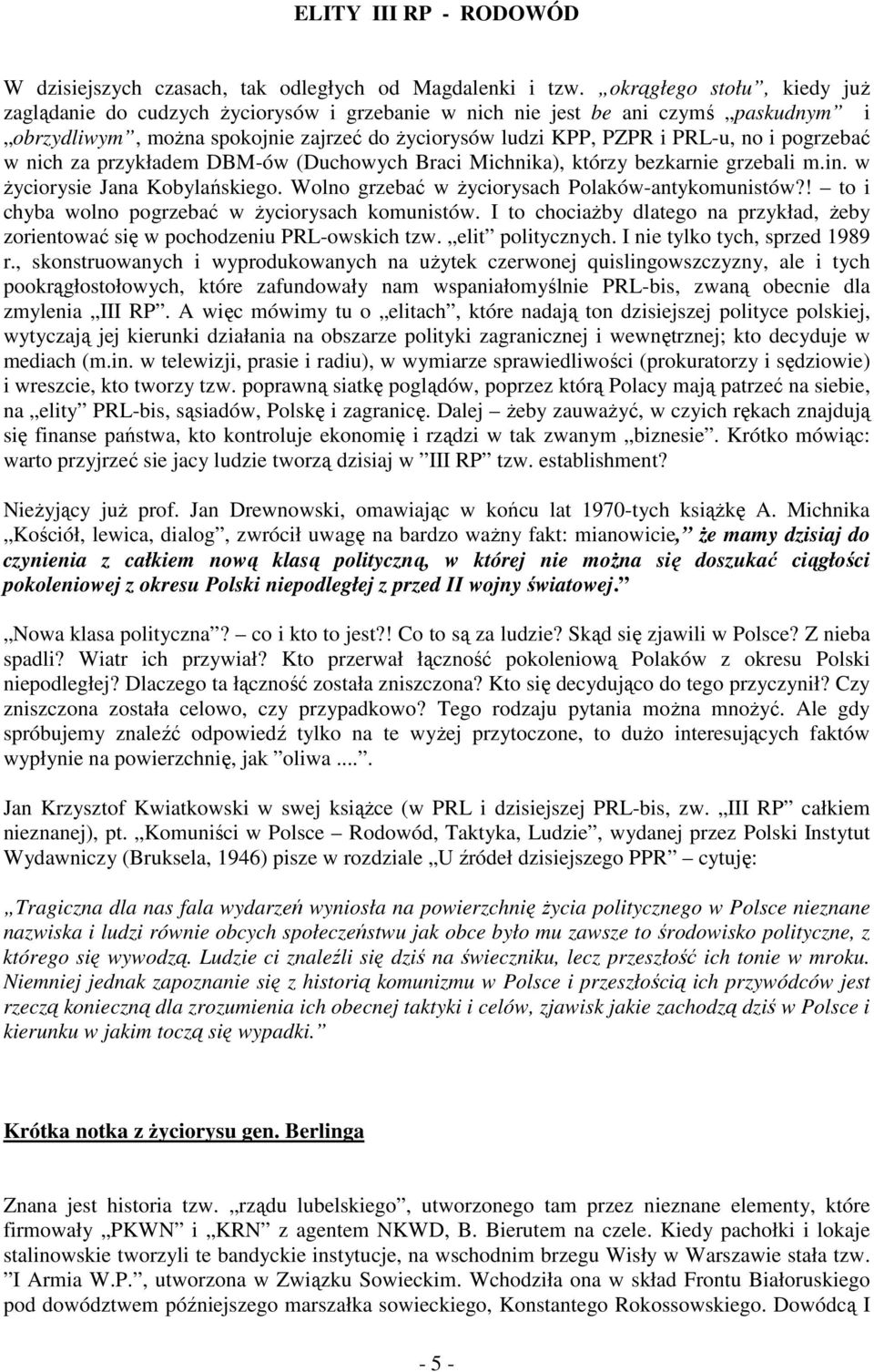 pogrzebać w nich za przykładem DBM-ów (Duchowych Braci Michnika), którzy bezkarnie grzebali m.in. w Ŝyciorysie Jana Kobylańskiego. Wolno grzebać w Ŝyciorysach Polaków-antykomunistów?