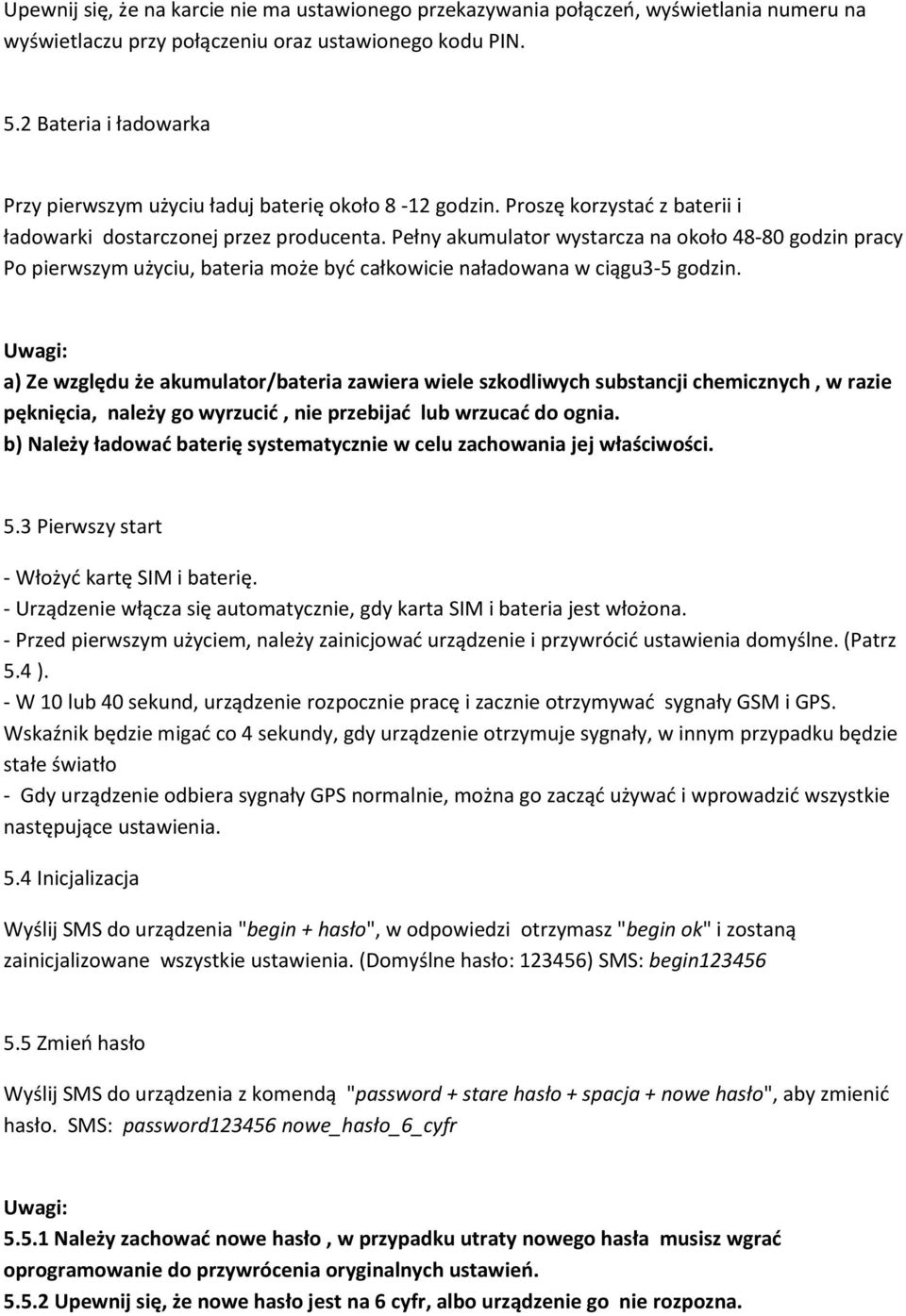 Pełny akumulator wystarcza na około 48-80 godzin pracy Po pierwszym użyciu, bateria może byd całkowicie naładowana w ciągu3-5 godzin.