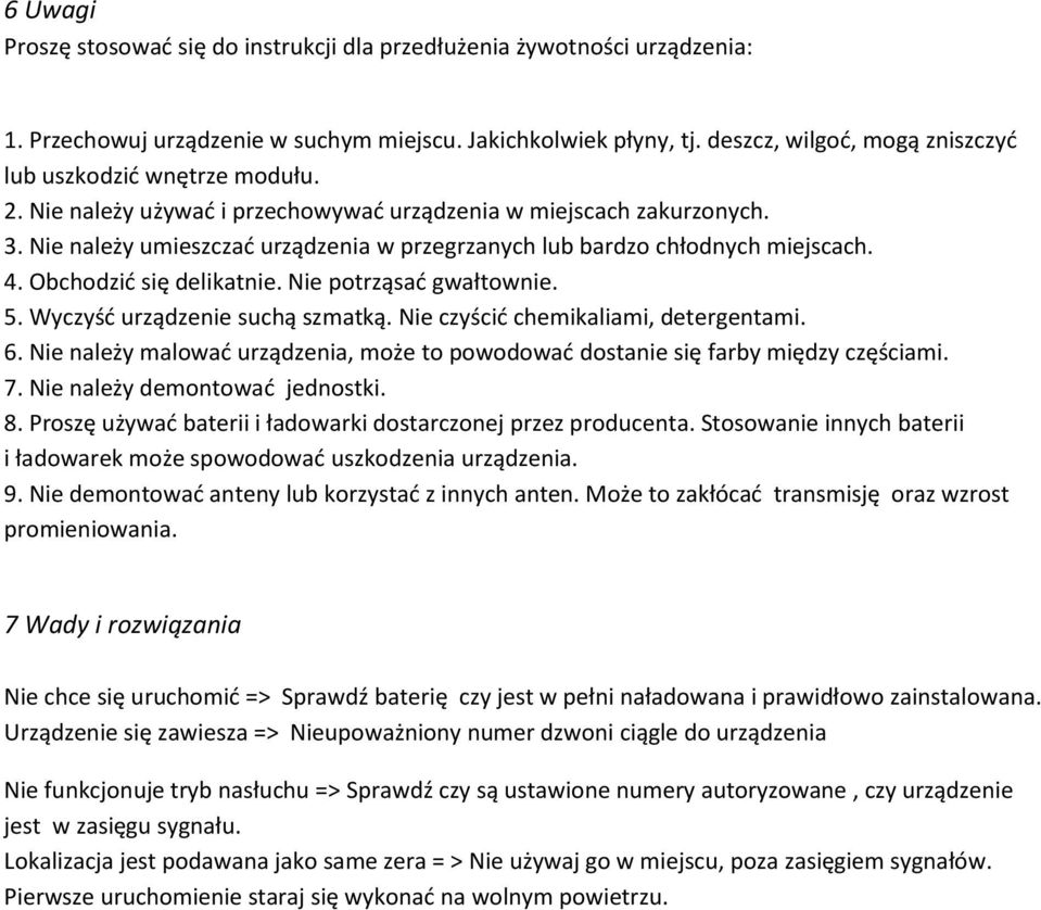 Nie należy umieszczad urządzenia w przegrzanych lub bardzo chłodnych miejscach. 4. Obchodzid się delikatnie. Nie potrząsad gwałtownie. 5. Wyczyśd urządzenie suchą szmatką.