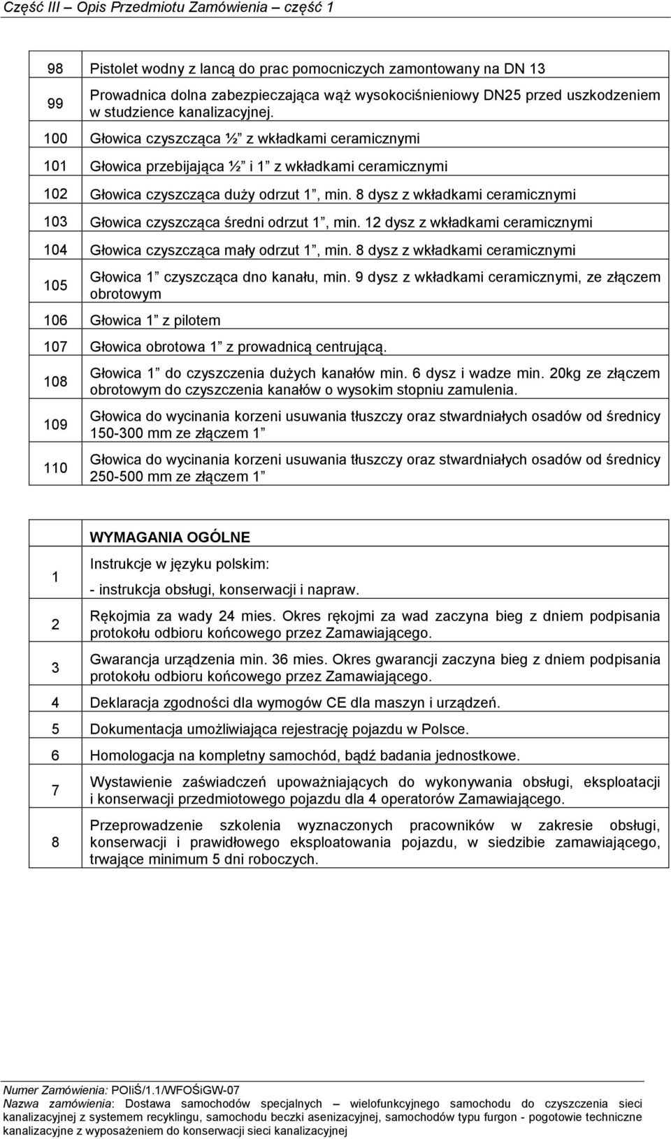 8 dysz z wkładkami ceramicznymi 103 Głowica czyszcząca średni odrzut 1, min. 12 dysz z wkładkami ceramicznymi 104 Głowica czyszcząca mały odrzut 1, min.
