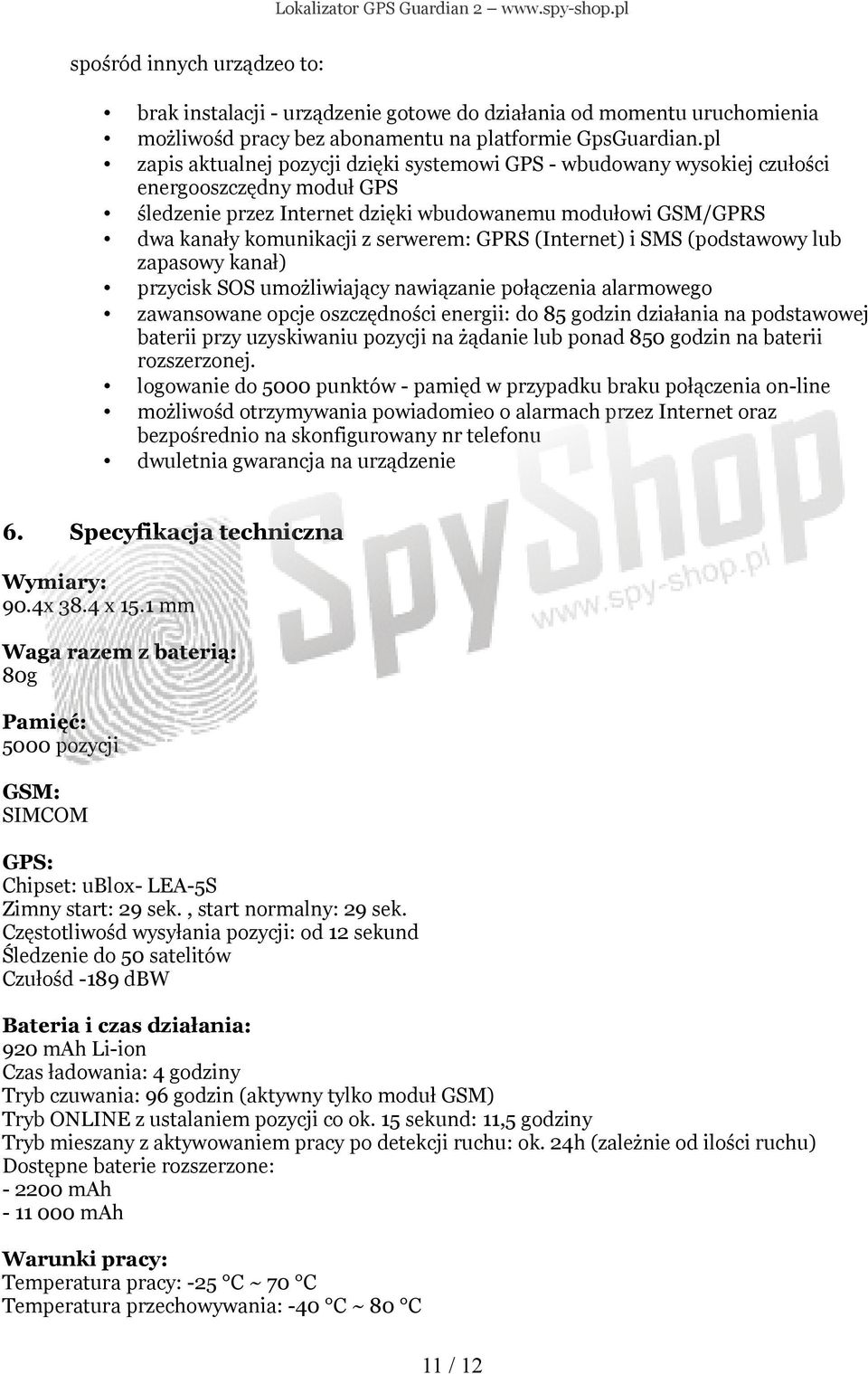 serwerem: GPRS (Internet) i SMS (podstawowy lub zapasowy kanał) przycisk SOS umożliwiający nawiązanie połączenia alarmowego zawansowane opcje oszczędności energii: do 85 godzin działania na