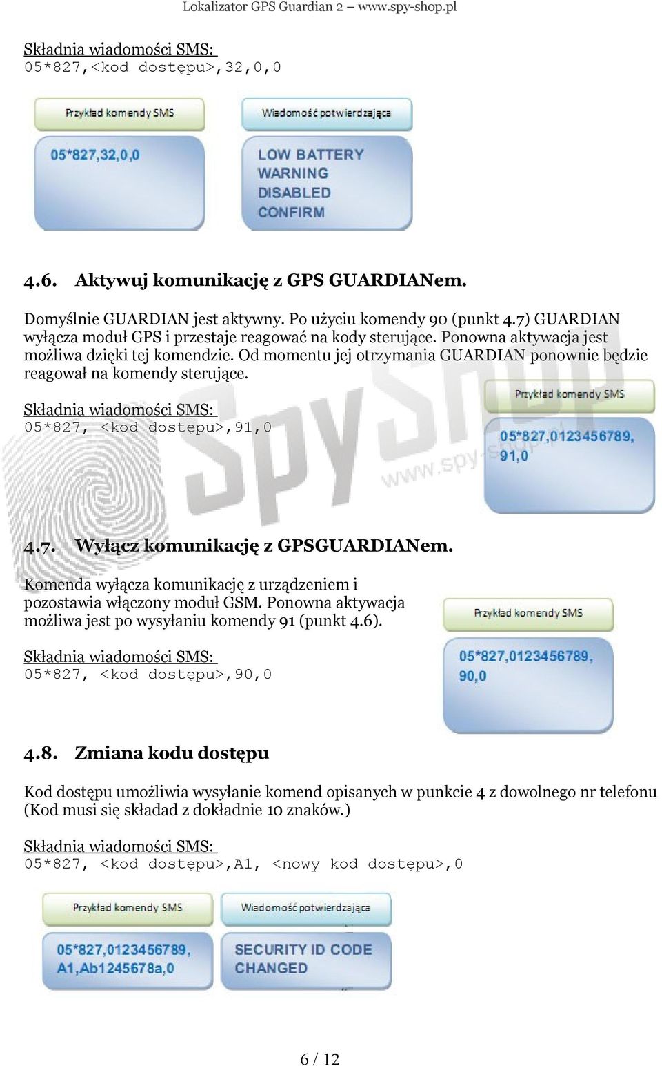 Od momentu jej otrzymania GUARDIAN ponownie będzie reagował na komendy sterujące. 05*827, <kod dostępu>,91,0 4.7. Wyłącz komunikację z GPSGUARDIANem.