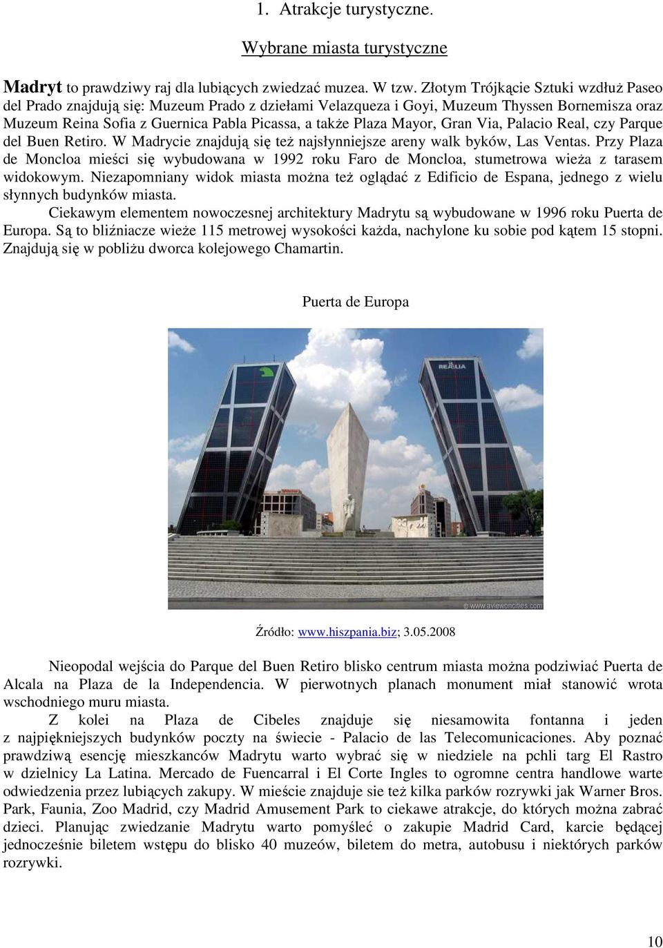 Mayor, Gran Via, Palacio Real, czy Parque del Buen Retiro. W Madrycie znajdują się teŝ najsłynniejsze areny walk byków, Las Ventas.
