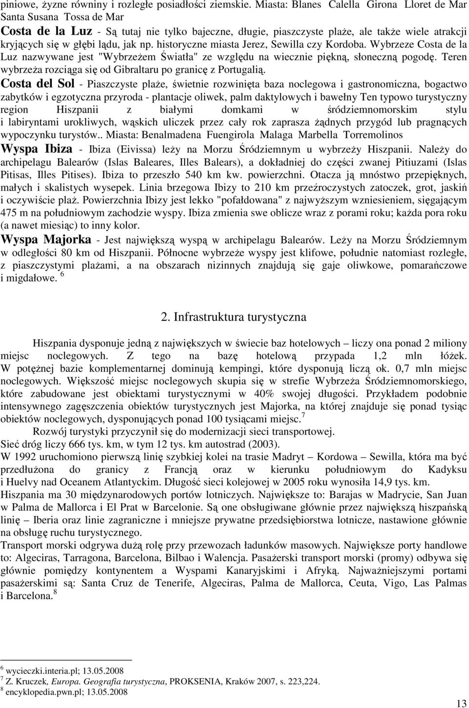 jak np. historyczne miasta Jerez, Sewilla czy Kordoba. Wybrzeze Costa de la Luz nazwywane jest "WybrzeŜem Światła" ze względu na wiecznie piękną, słoneczną pogodę.