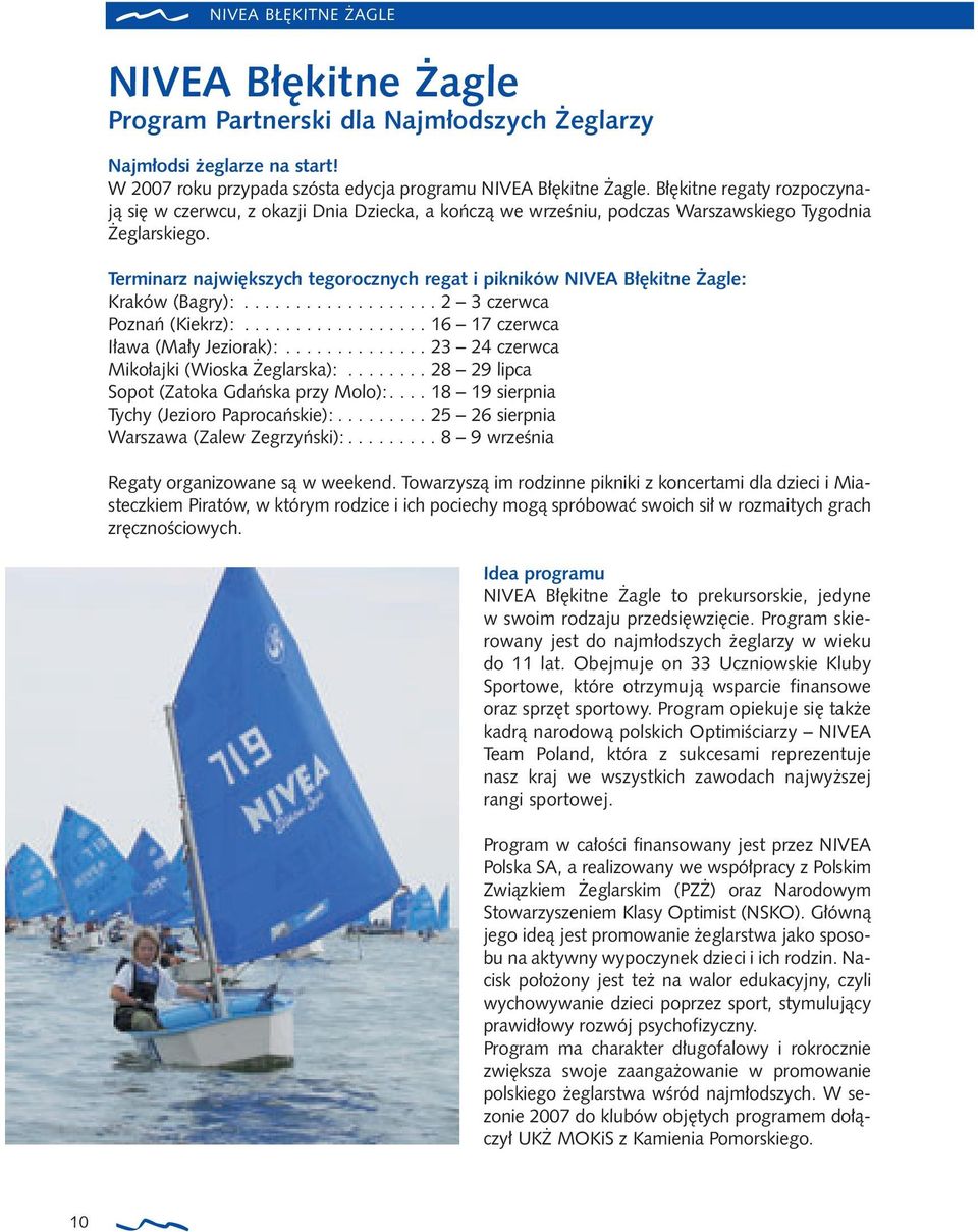 Terminarz najwi kszych tegorocznych regat i pikników NIVEA B kitne agle: Kraków (Bagry):................... 2 3 czerwca Poznaƒ (Kiekrz):.................. 16 17 czerwca I awa (Ma y Jeziorak):.