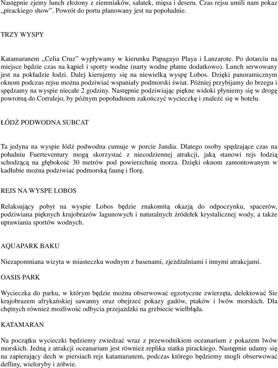 Lunch serwowany jest na pokładzie łodzi. Dalej kierujemy się na niewielką wyspę Lobos. Dzięki panoramicznym oknom podczas rejsu moŝna podziwiać wspaniały podmorski świat.