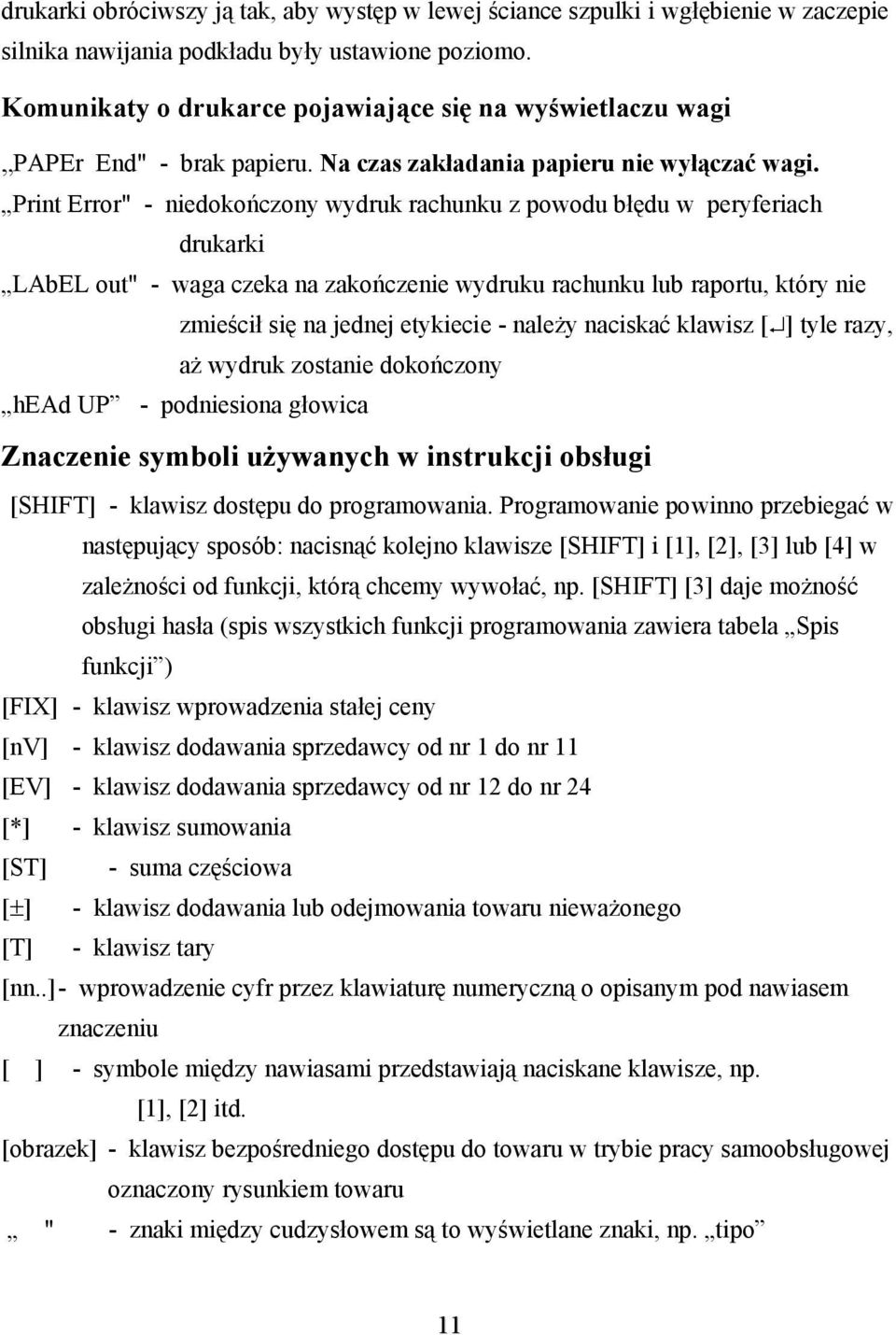 Print Errr" - niedkńczny wydruk rachunku z pwdu błędu w peryferiach drukarki LAbEL ut" - waga czeka na zakńczenie wydruku rachunku lub raprtu, który nie zmieścił się na jednej etykiecie - należy