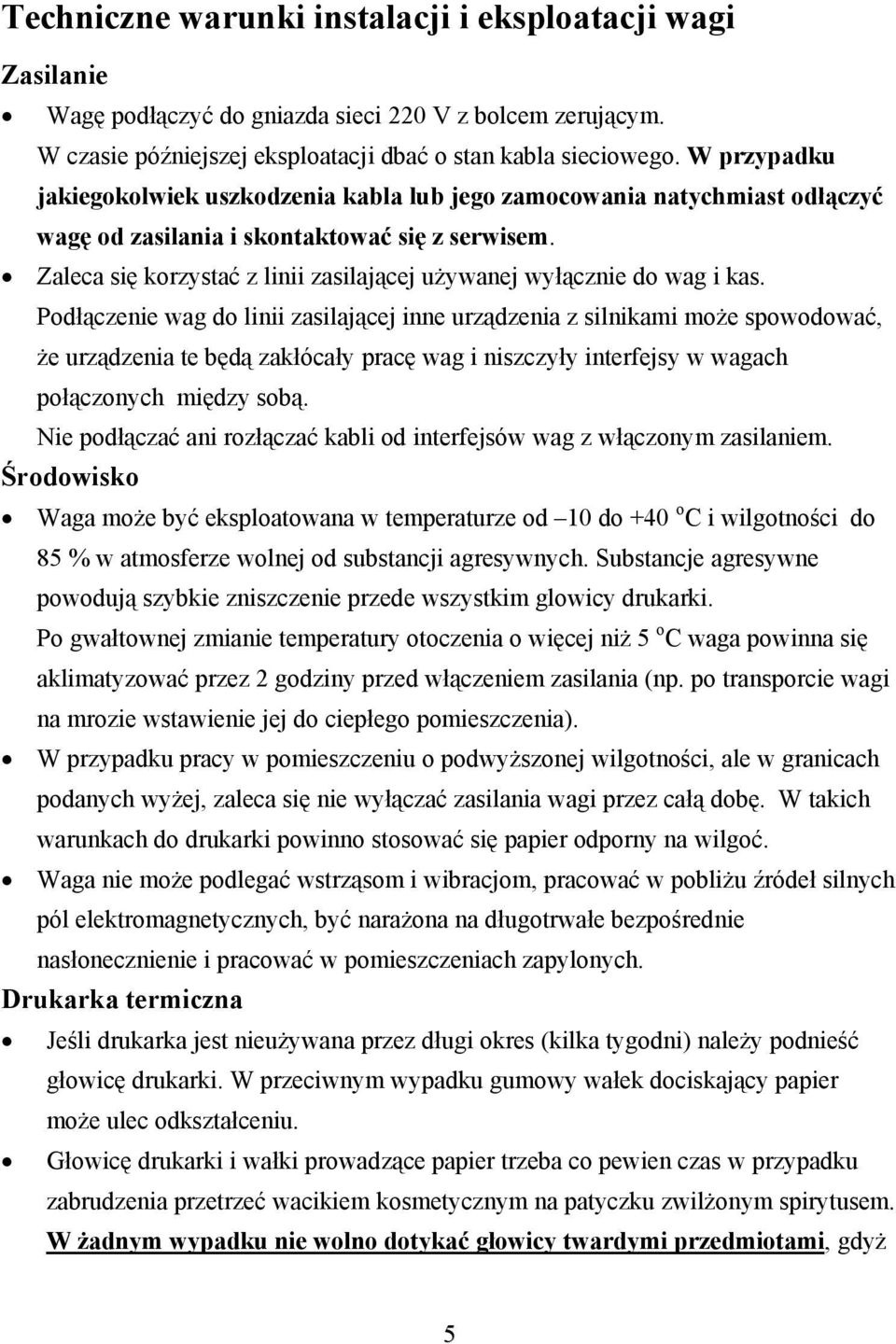 Pdłączenie wag d linii zasilającej inne urządzenia z silnikami mże spwdwać, że urządzenia te będą zakłócały pracę wag i niszczyły interfejsy w wagach płącznych między sbą.
