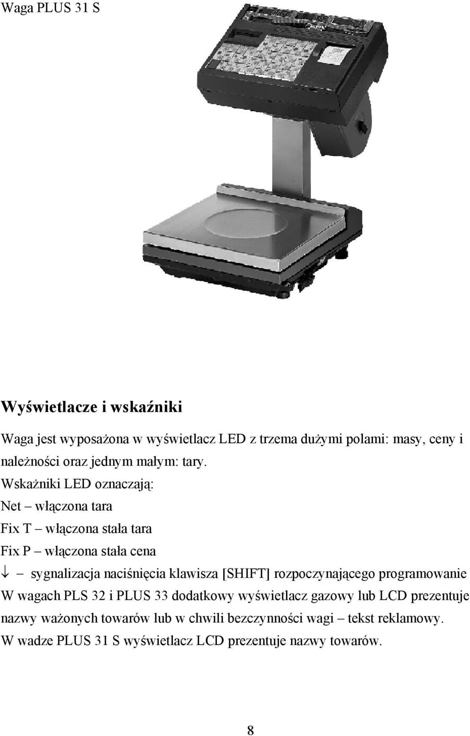 Wskażniki LED znaczają: Net włączna tara Fix T włączna stała tara Fix P włączna stała cena sygnalizacja naciśnięcia klawisza