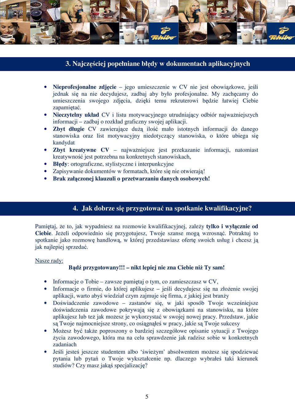 Nieczytelny układ CV i listu motywacyjnego utrudniający odbiór najwaŝniejszych informacji zadbaj o rozkład graficzny swojej aplikacji.