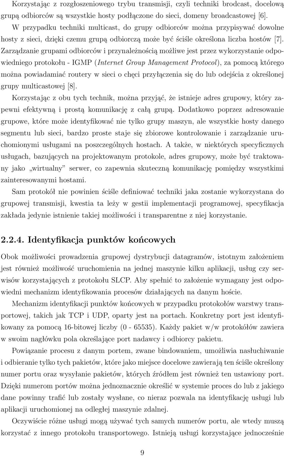 Zarządzanie grupami odbiorców i przynależnością możliwe jest przez wykorzystanie odpowiedniego protokołu - IGMP (Internet Group Management Protocol), za pomocą którego można powiadamiać routery w