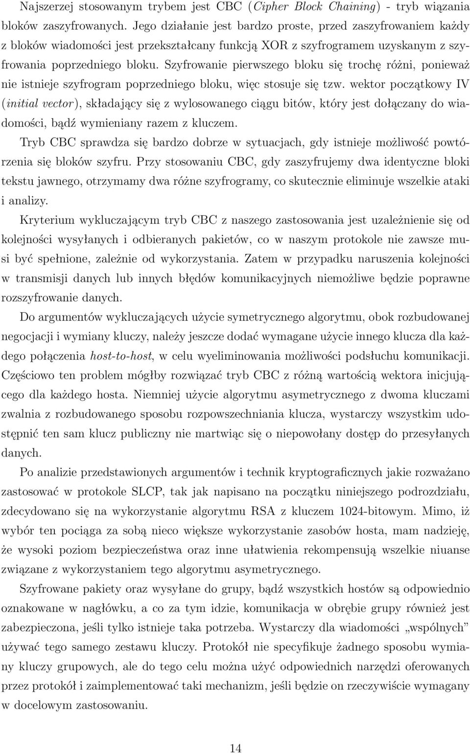 Szyfrowanie pierwszego bloku się trochę różni, ponieważ nie istnieje szyfrogram poprzedniego bloku, więc stosuje się tzw.