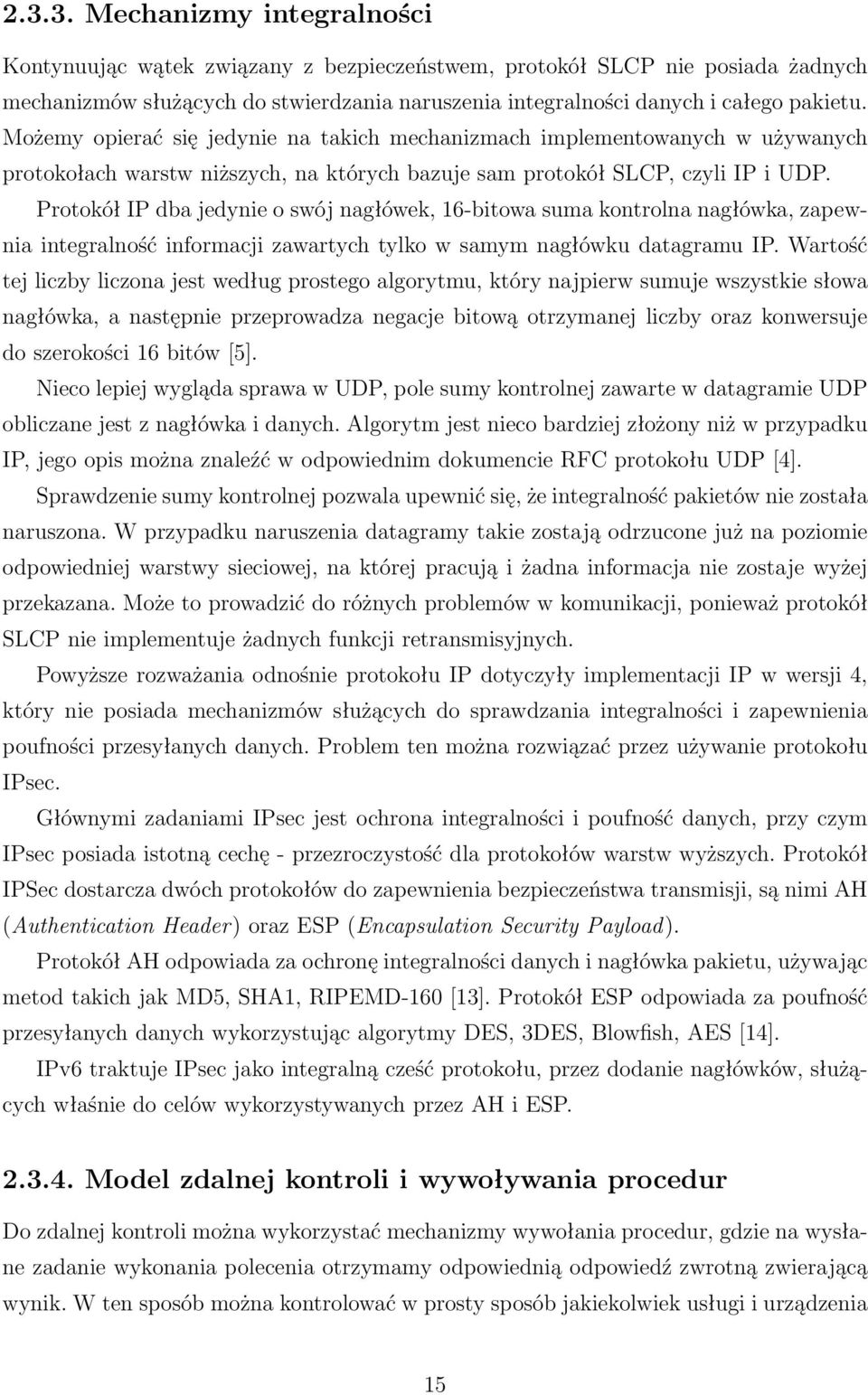 Protokół IP dba jedynie o swój nagłówek, 16-bitowa suma kontrolna nagłówka, zapewnia integralność informacji zawartych tylko w samym nagłówku datagramu IP.