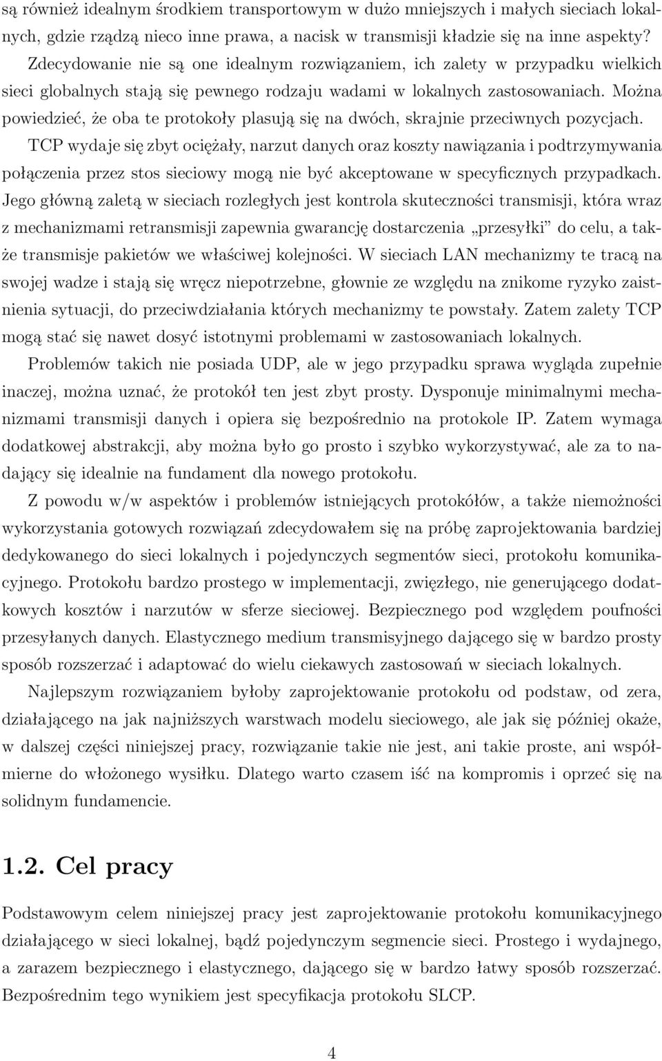 Można powiedzieć, że oba te protokoły plasują się na dwóch, skrajnie przeciwnych pozycjach.