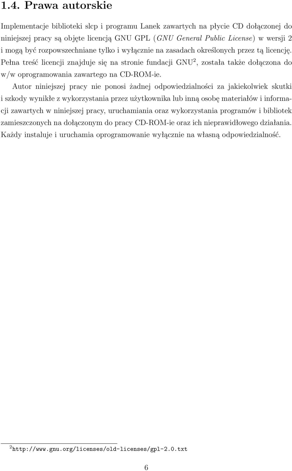 Pełna treść licencji znajduje się na stronie fundacji GNU 2, została także dołączona do w/w oprogramowania zawartego na CD-ROM-ie.
