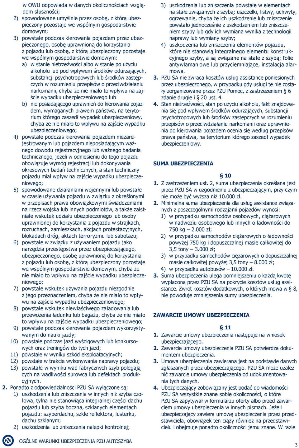alkoholu lub pod wpływem środków odurzających, substancji psychotropowych lub środków zastępczych w rozumieniu przepisów o przeciwdziałaniu narkomanii, chyba że nie miało to wpływu na zajście wypadku