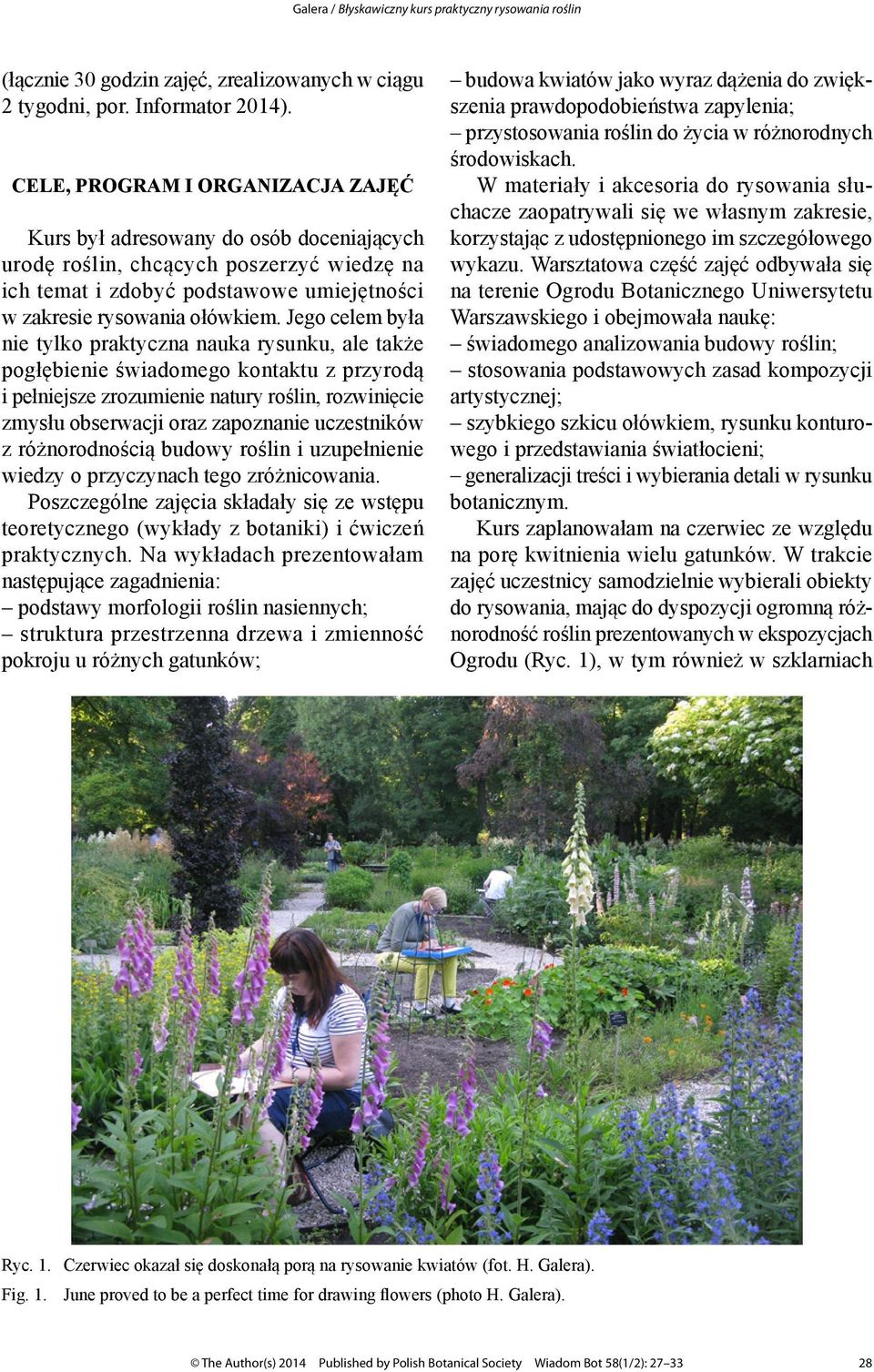 Jego celem była nie tylko praktyczna nauka rysunku, ale także pogłębienie świadomego kontaktu z przyrodą i pełniejsze zrozumienie natury roślin, rozwinięcie zmysłu obserwacji oraz zapoznanie