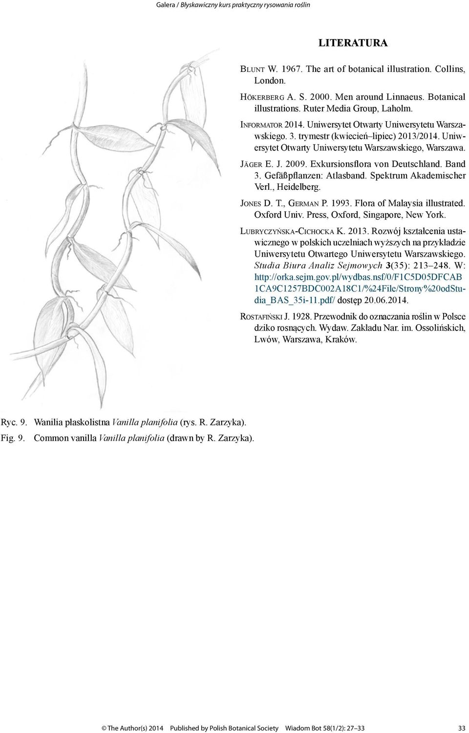 J. 2009. Exkursionsflora von Deutschland. Band 3. Gefäßpflanzen: Atlasband. Spektrum Akademischer Verl., Heidelberg. Jones D. T., German P. 1993. Flora of Malaysia illustrated. Oxford Univ.