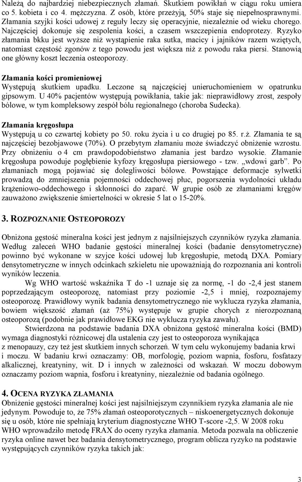 Ryzyko złamania bkku jest wyższe niż wystąpienie raka sutka, macicy i jajników razem wziętych, natomiast częstość zgonów z tego powodu jest większa niż z powodu raka piersi.