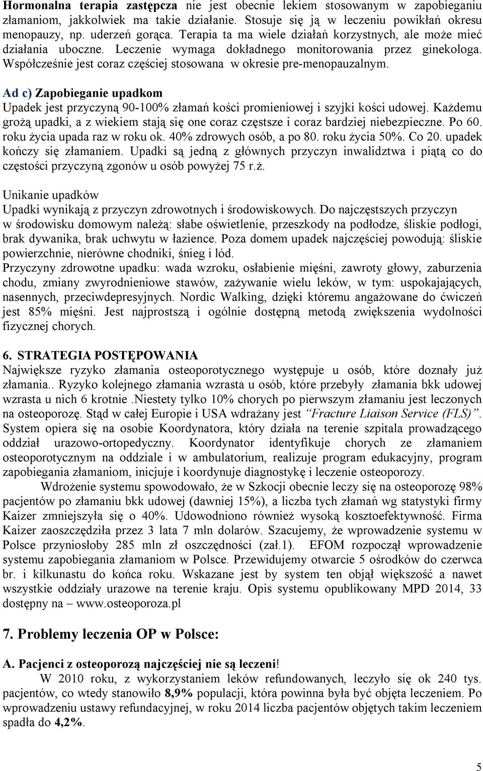 Współcześnie jest coraz częściej stosowana w okresie pre-menopauzalnym. Ad c) Zapobieganie upadkom Upadek jest przyczyną 90-100% złamań kości promieniowej i szyjki kości udowej.