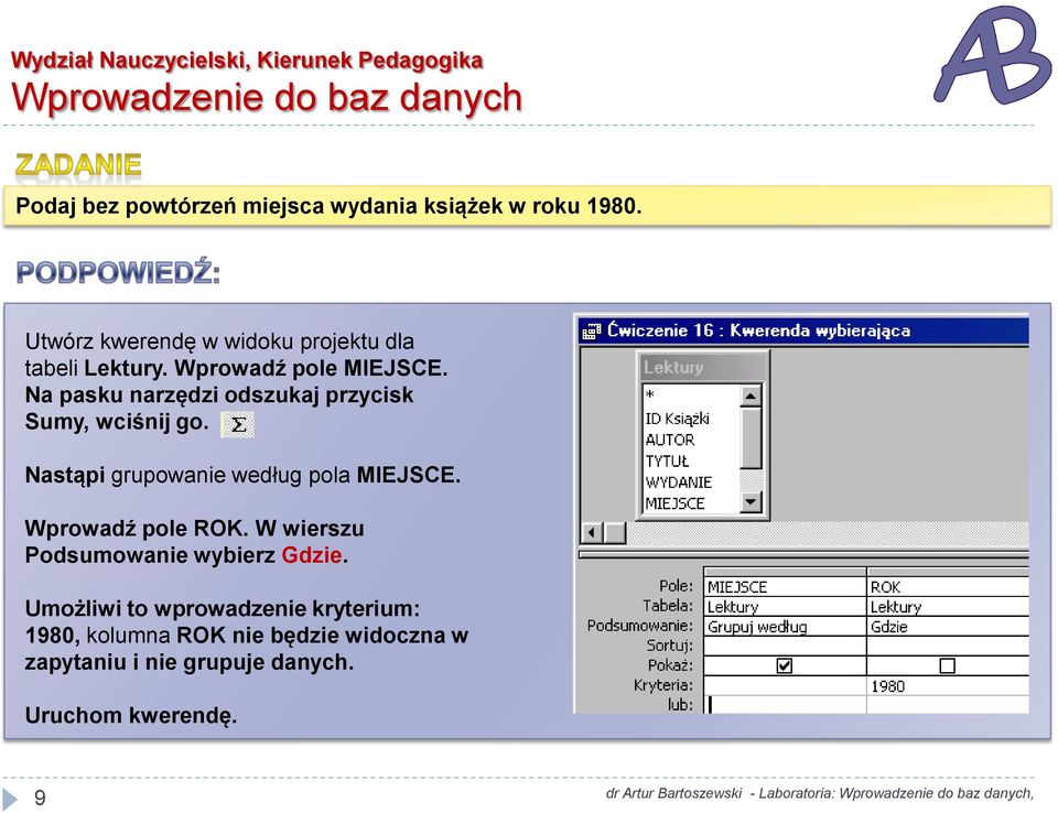 Nastąpi grupowanie według pola MIEJSCE. Wprowadź pole ROK. W wierszu Podsumowanie wybierz Gdzie.